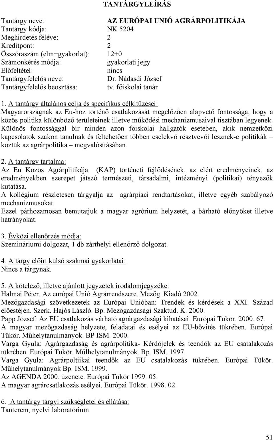 főiskolai tanár Magyarországnak az Eu-hoz történő csatlakozását megelőzően alapvető fontossága, hogy a közös politika különböző területeinek illetve működési mechanizmusaival tisztában legyenek.