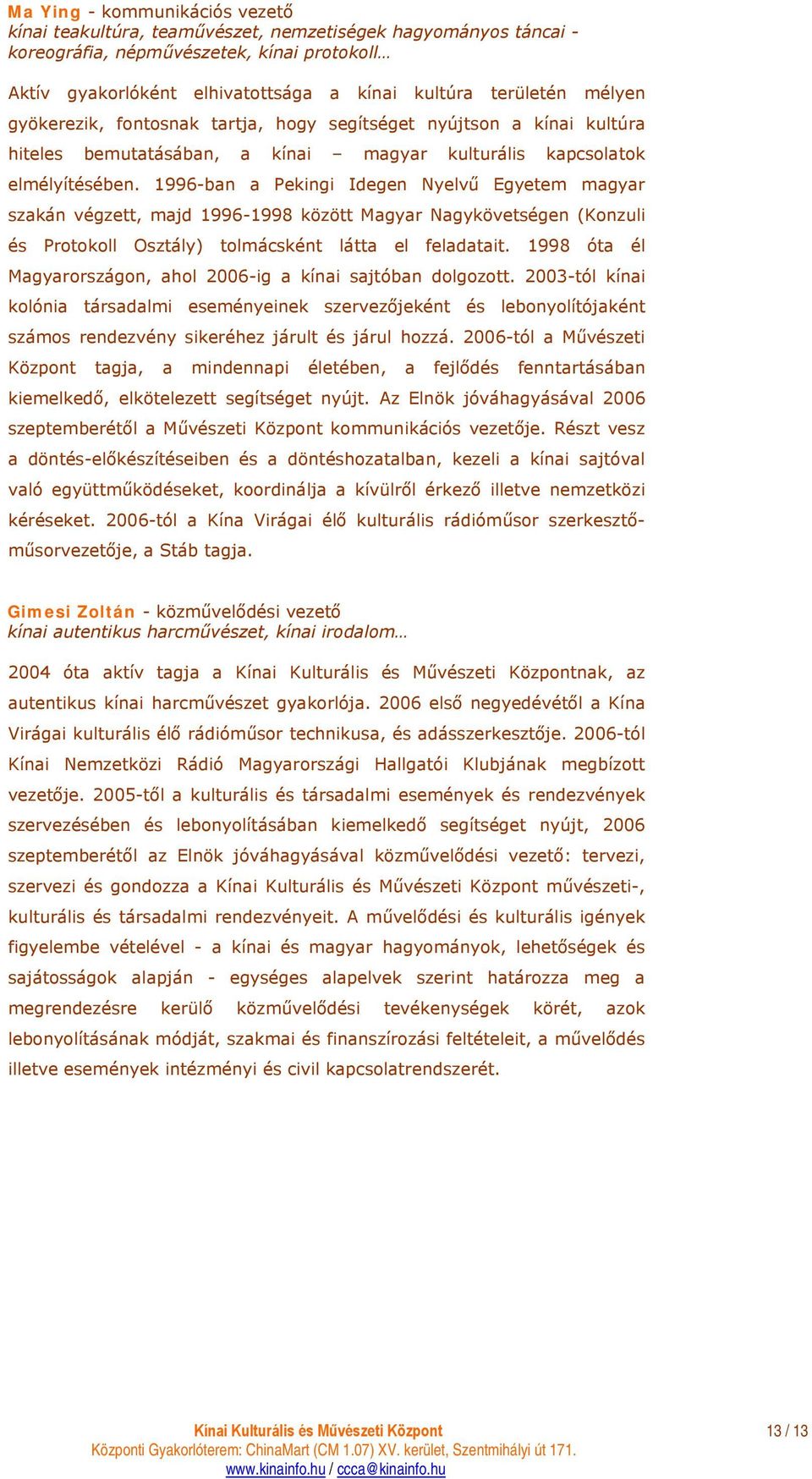 1996-ban a Pekingi Idegen Nyelvű Egyetem magyar szakán végzett, majd 1996-1998 között Magyar Nagykövetségen (Konzuli és Protokoll Osztály) tolmácsként látta el feladatait.