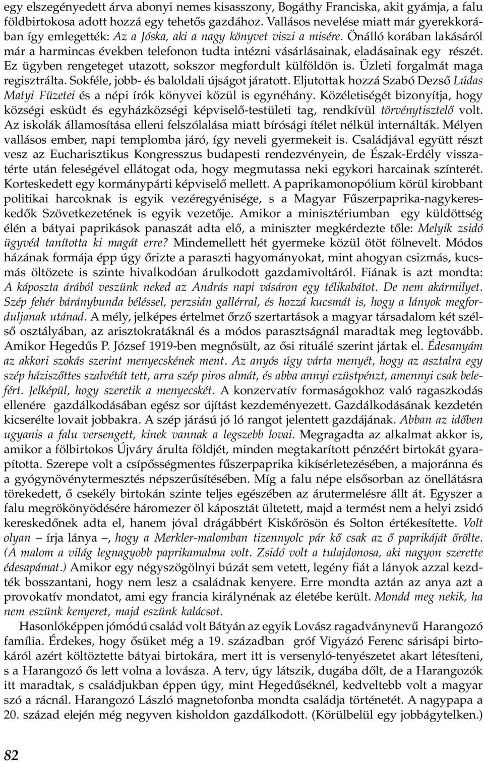 Önálló korában lakásáról már a harmincas években telefonon tudta intézni vásárlásainak, eladásainak egy részét. Ez ügyben rengeteget utazott, sokszor megfordult külföldön is.