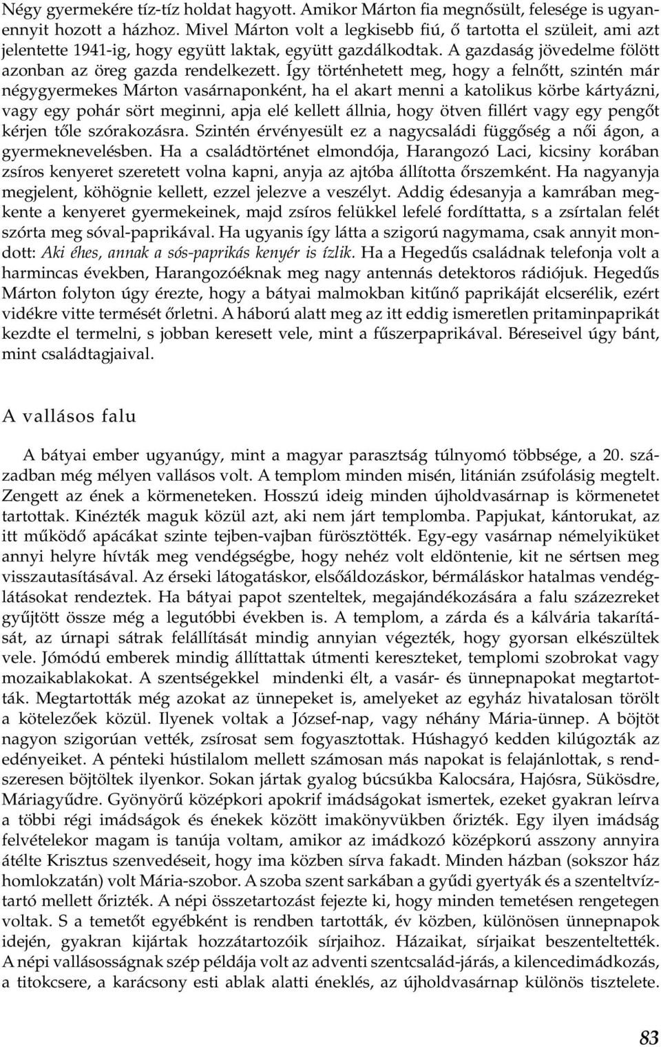 Így történhetett meg, hogy a felnőtt, szintén már négygyermekes Márton vasárnaponként, ha el akart menni a katolikus körbe kártyázni, vagy egy pohár sört meginni, apja elé kellett állnia, hogy ötven