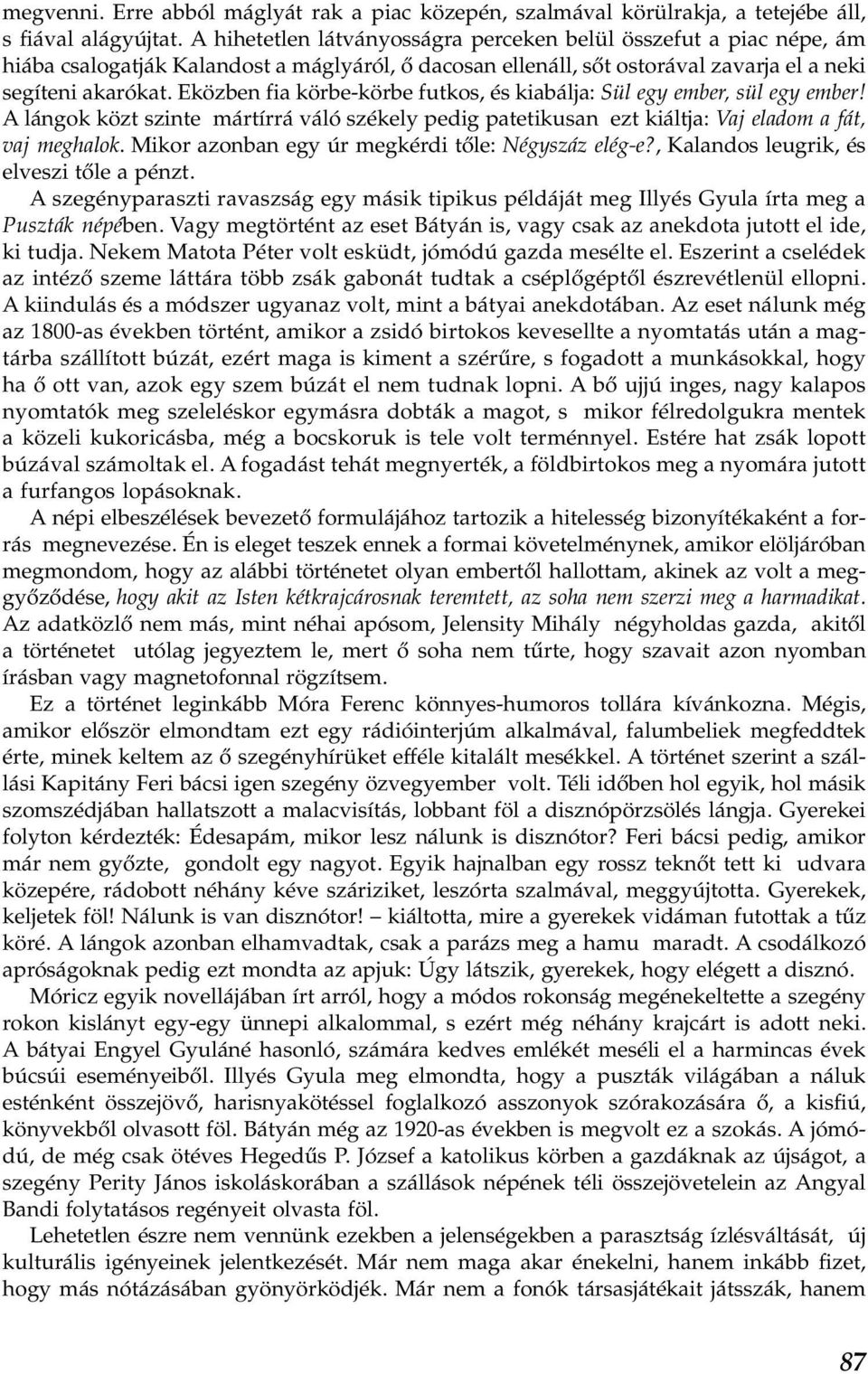 Eközben fia körbe-körbe futkos, és kiabálja: Sül egy ember, sül egy ember! A lángok közt szinte mártírrá váló székely pedig patetikusan ezt kiáltja: Vaj eladom a fát, vaj meghalok.