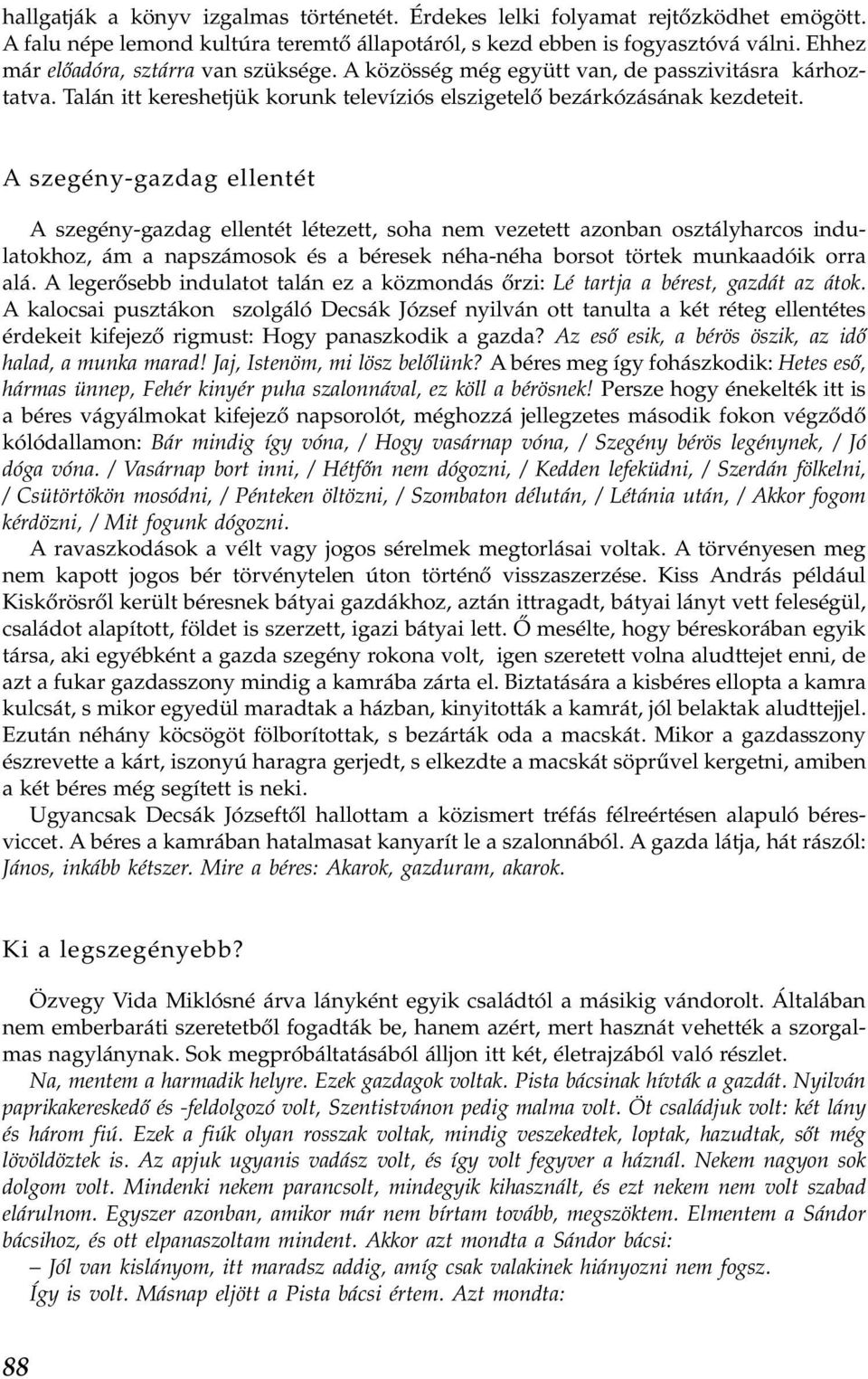 A szegény-gazdag ellentét A szegény-gazdag ellentét létezett, soha nem vezetett azonban osztályharcos indulatokhoz, ám a napszámosok és a béresek néha-néha borsot törtek munkaadóik orra alá.