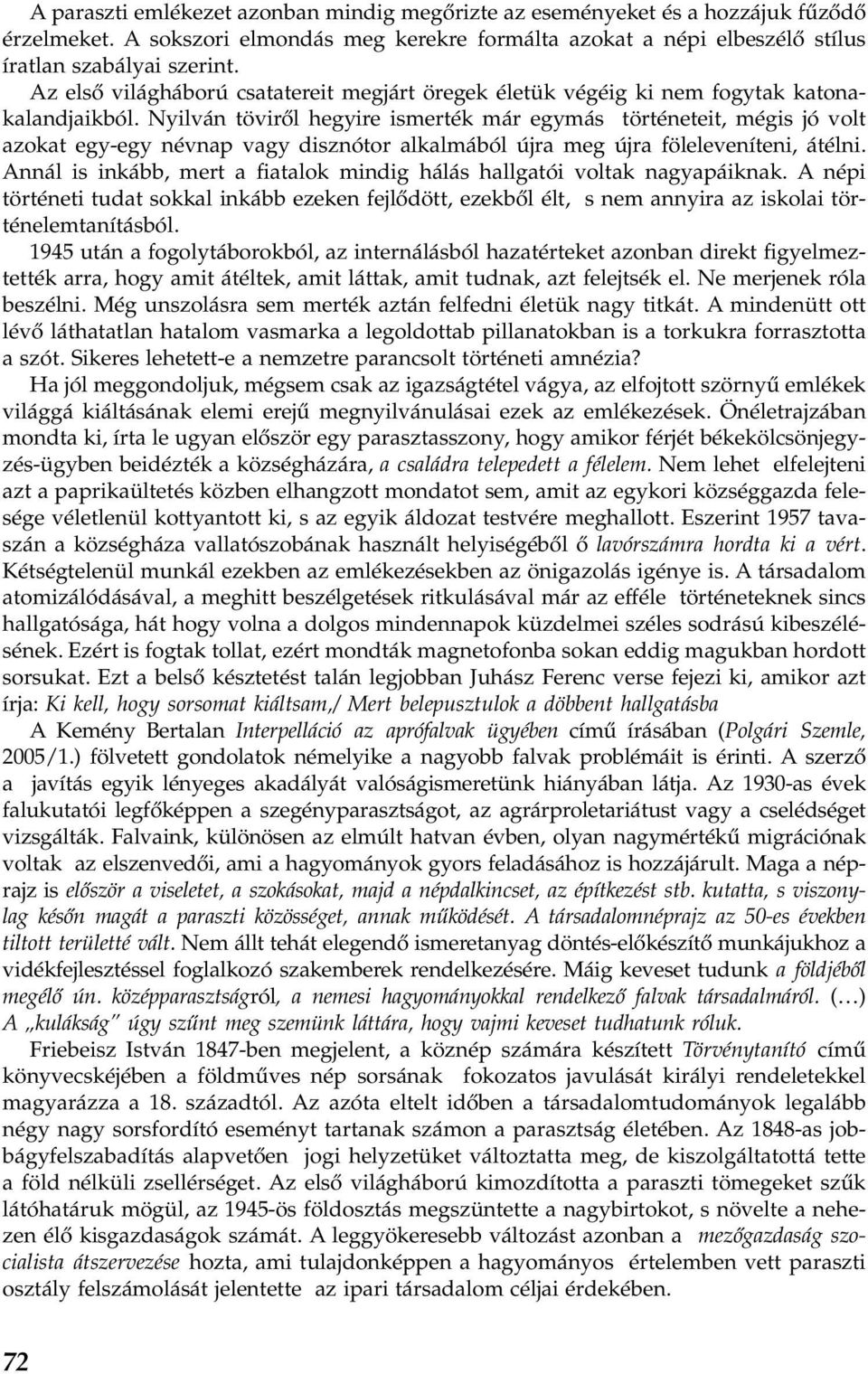 Nyilván töviről hegyire ismerték már egymás történeteit, mégis jó volt azokat egy-egy névnap vagy disznótor alkalmából újra meg újra föleleveníteni, átélni.