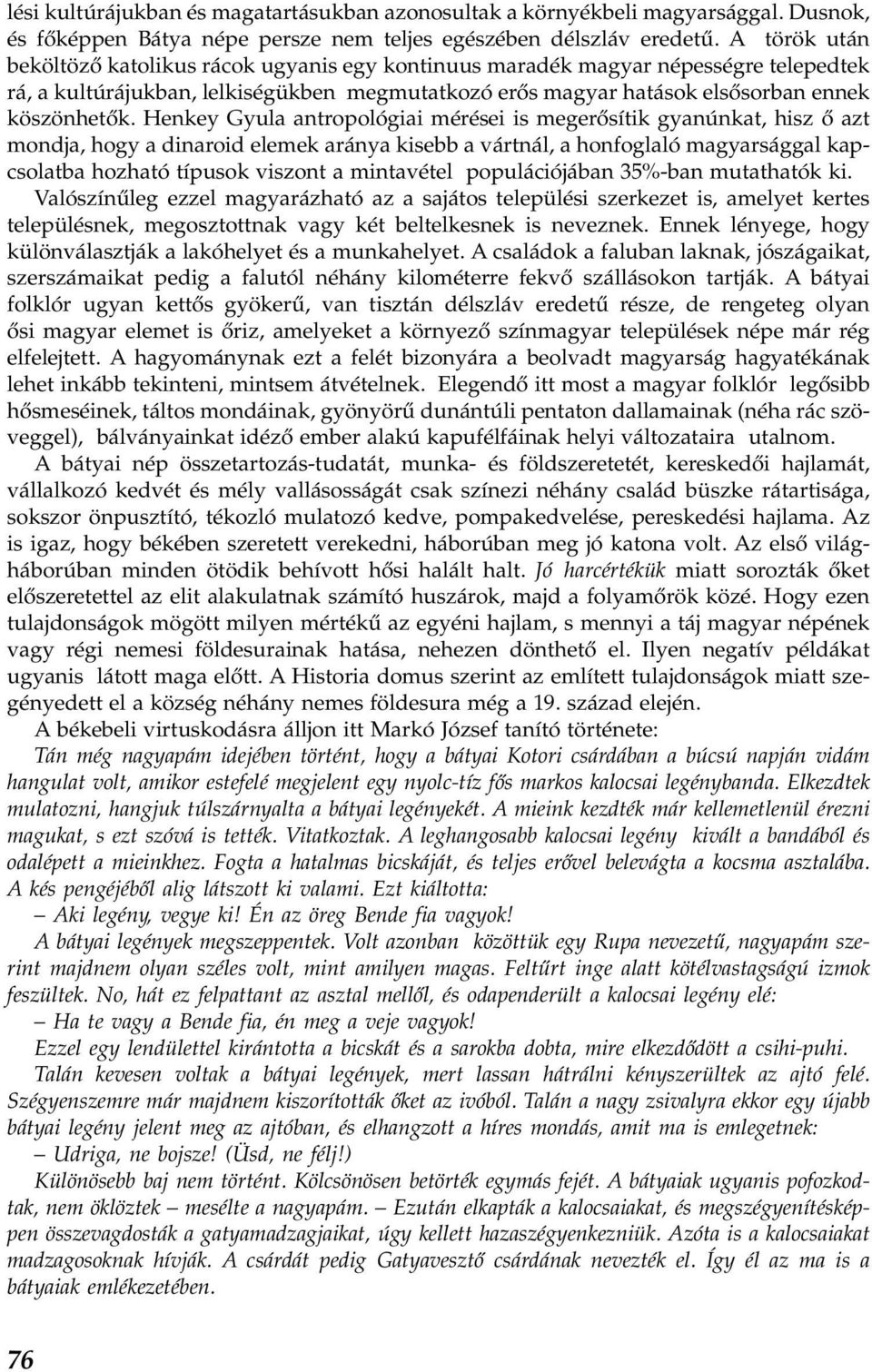 Henkey Gyula antropológiai mérései is megerősítik gyanúnkat, hisz ő azt mondja, hogy a dinaroid elemek aránya kisebb a vártnál, a honfoglaló magyarsággal kapcsolatba hozható típusok viszont a