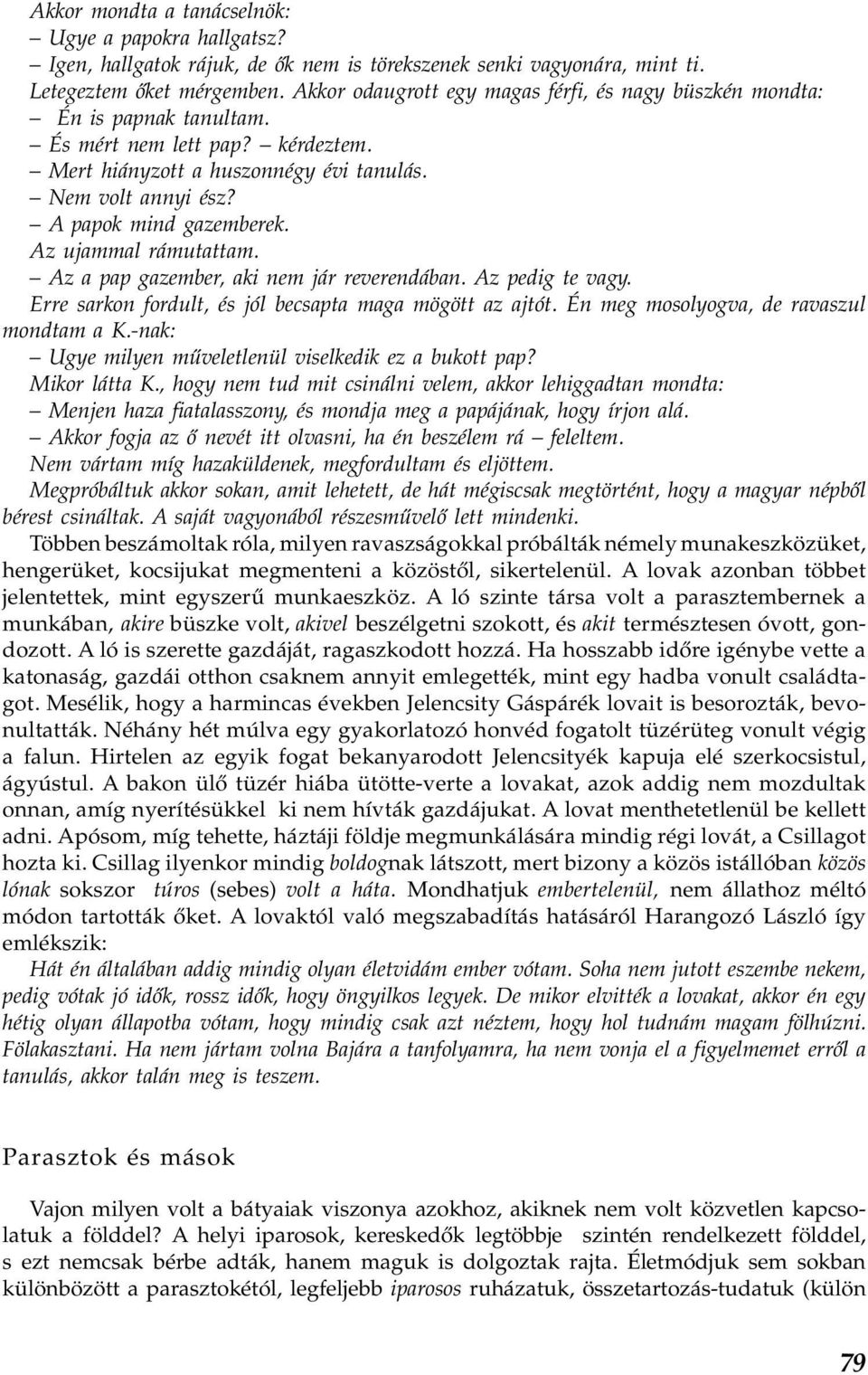 Az ujammal rámutattam. Az a pap gazember, aki nem jár reverendában. Az pedig te vagy. Erre sarkon fordult, és jól becsapta maga mögött az ajtót. Én meg mosolyogva, de ravaszul mondtam a K.