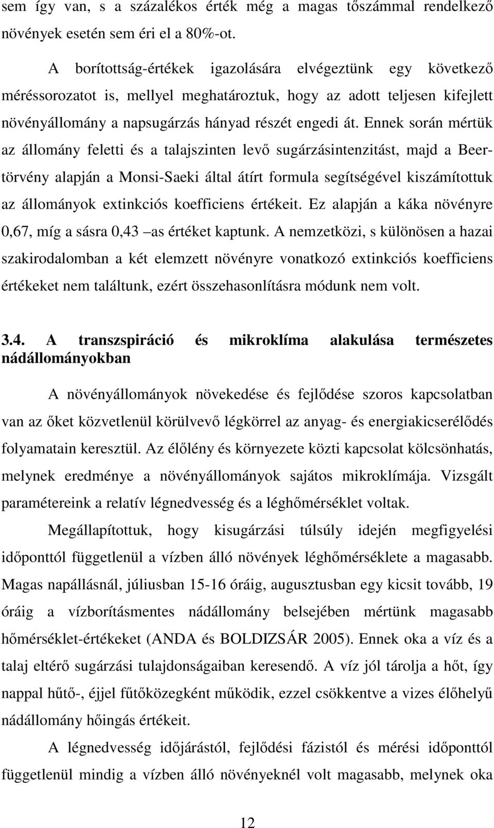 Ennek során mértük az állomány feletti és a talajszinten levı sugárzásintenzitást, majd a Beertörvény alapján a Monsi-Saeki által átírt formula segítségével kiszámítottuk az állományok extinkciós