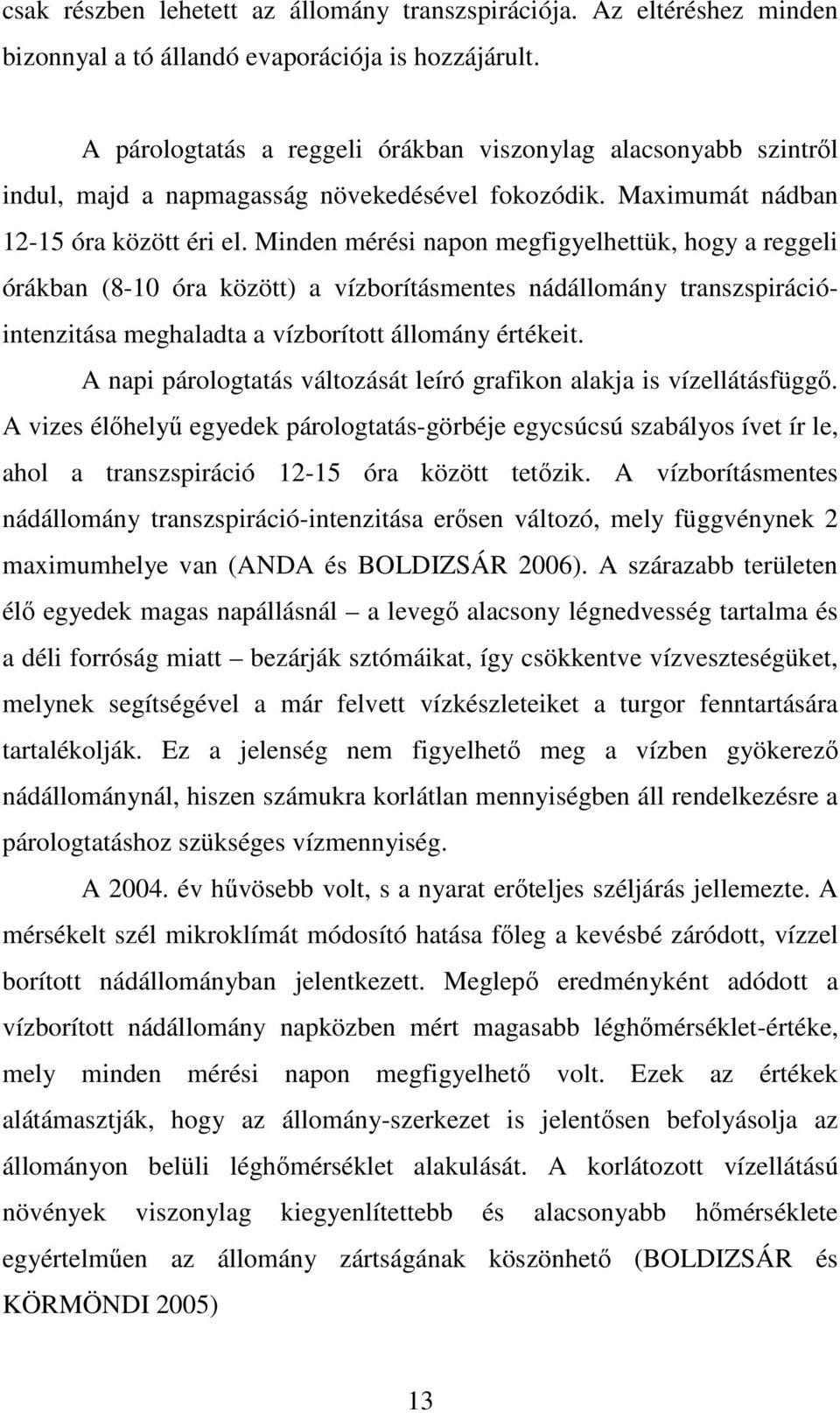 Minden mérési napon megfigyelhettük, hogy a reggeli órákban (8-10 óra között) a vízborításmentes nádállomány transzspirációintenzitása meghaladta a vízborított állomány értékeit.