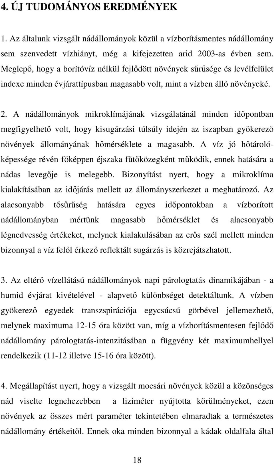 A nádállományok mikroklímájának vizsgálatánál minden idıpontban megfigyelhetı volt, hogy kisugárzási túlsúly idején az iszapban gyökerezı növények állományának hımérséklete a magasabb.