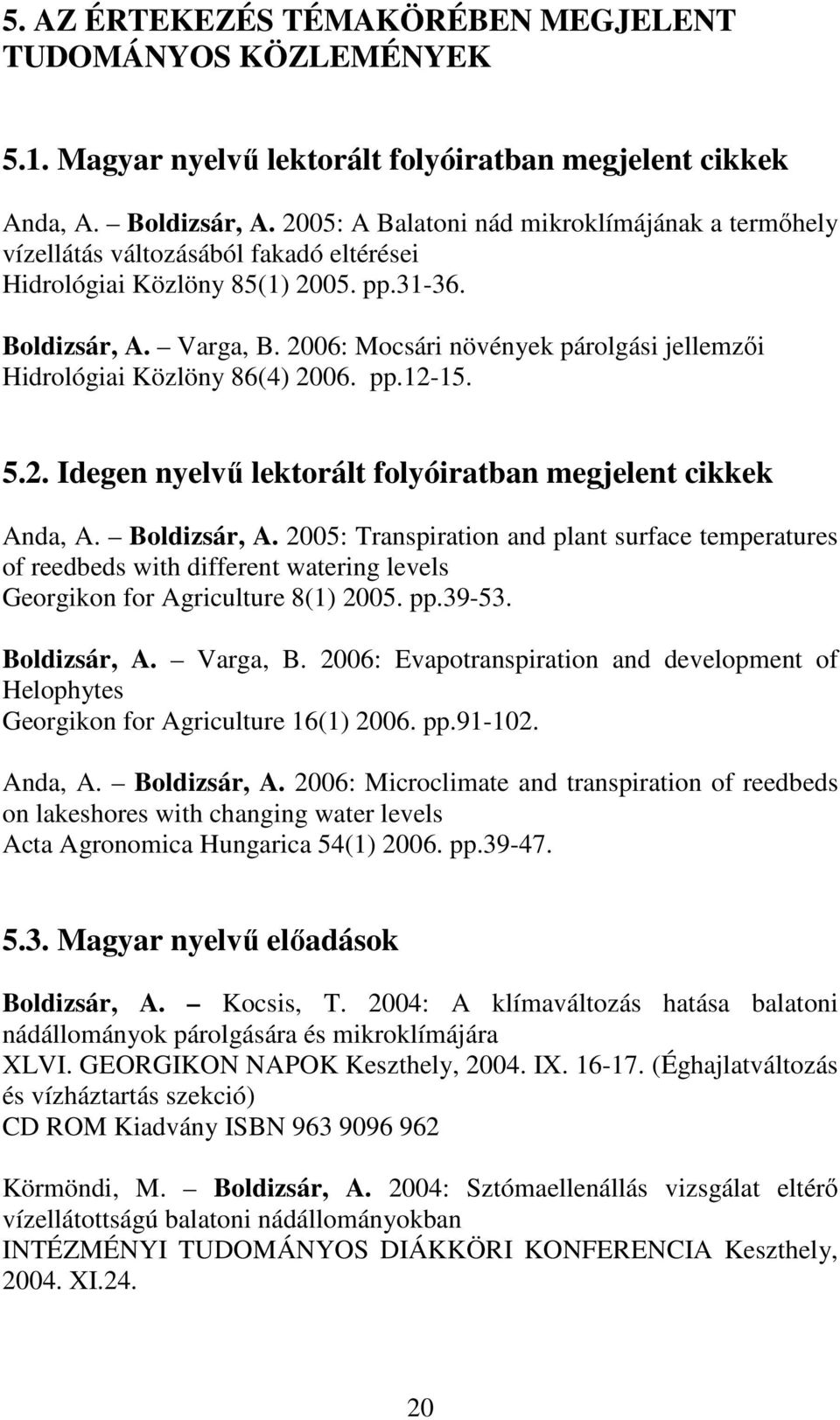 2006: Mocsári növények párolgási jellemzıi Hidrológiai Közlöny 86(4) 2006. pp.12-15. 5.2. Idegen nyelvő lektorált folyóiratban megjelent cikkek Anda, A. Boldizsár, A.