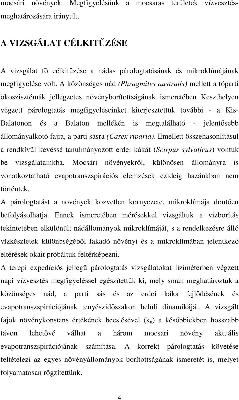 A közönséges nád (Phragmites australis) mellett a tóparti ökoszisztémák jellegzetes növényborítottságának ismeretében Keszthelyen végzett párologtatás megfigyeléseinket kiterjesztettük további - a