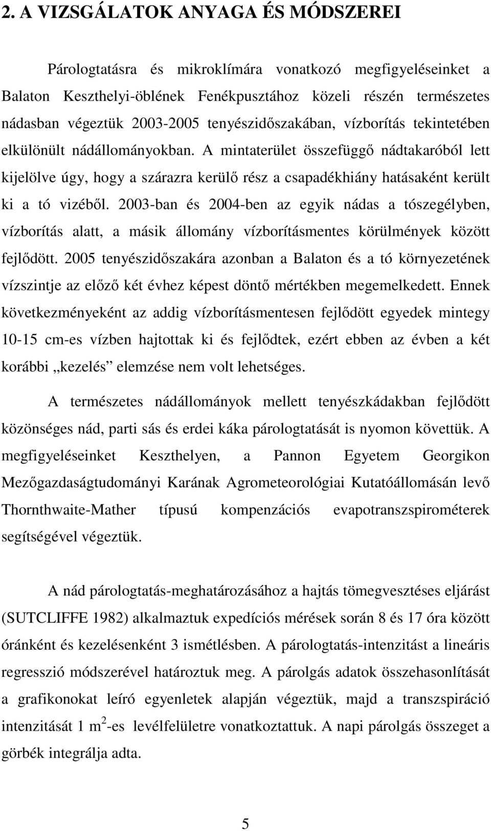 A mintaterület összefüggı nádtakaróból lett kijelölve úgy, hogy a szárazra kerülı rész a csapadékhiány hatásaként került ki a tó vizébıl.