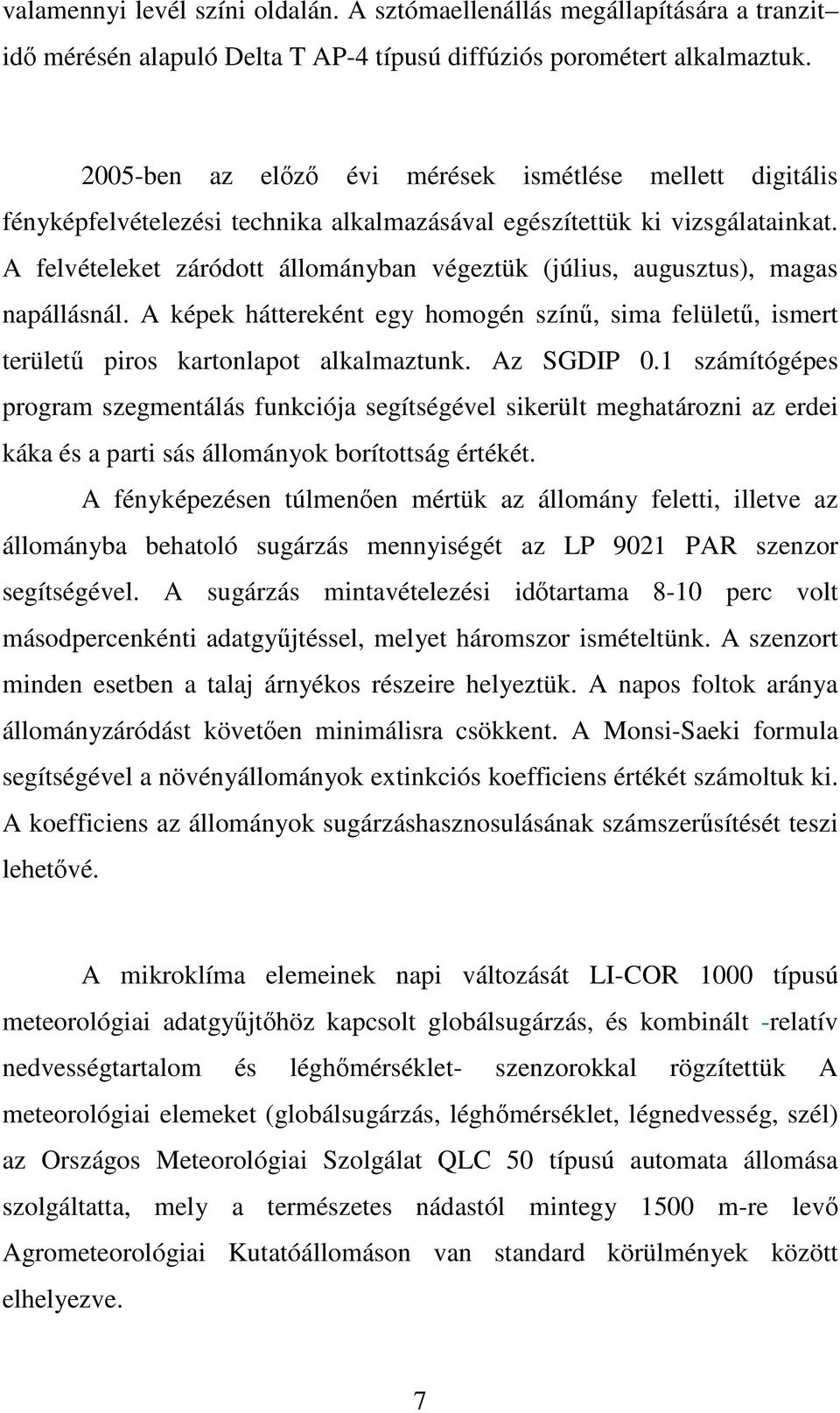 A felvételeket záródott állományban végeztük (július, augusztus), magas napállásnál. A képek háttereként egy homogén színő, sima felülető, ismert területő piros kartonlapot alkalmaztunk. Az SGDIP 0.