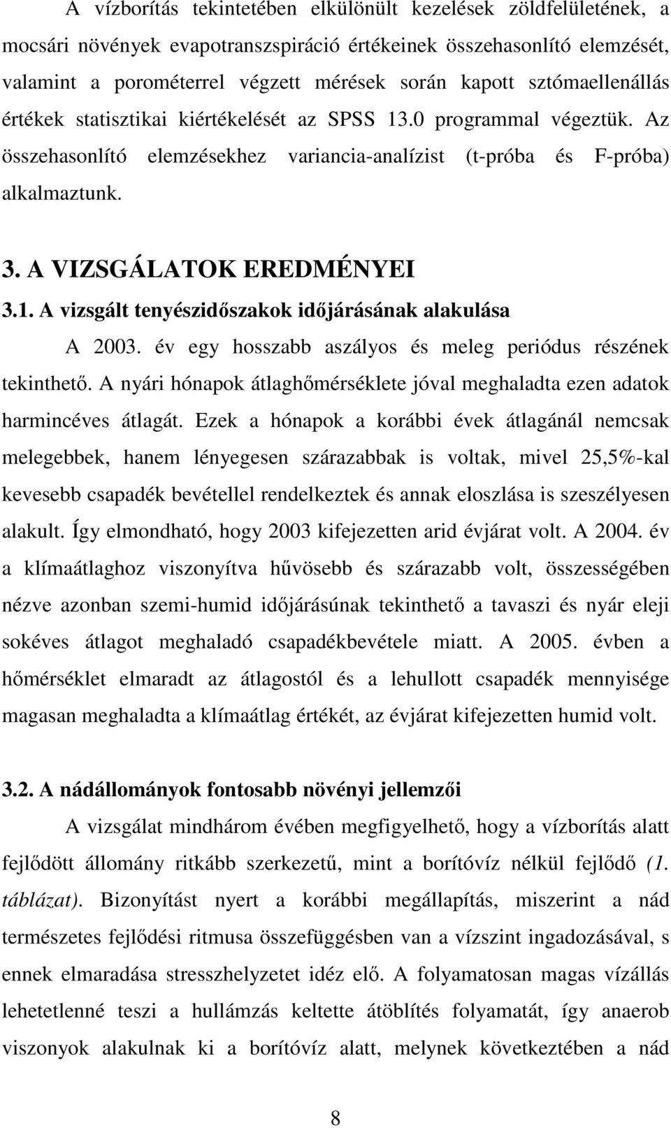 A VIZSGÁLATOK EREDMÉNYEI 3.1. A vizsgált tenyészidıszakok idıjárásának alakulása A 2003. év egy hosszabb aszályos és meleg periódus részének tekinthetı.