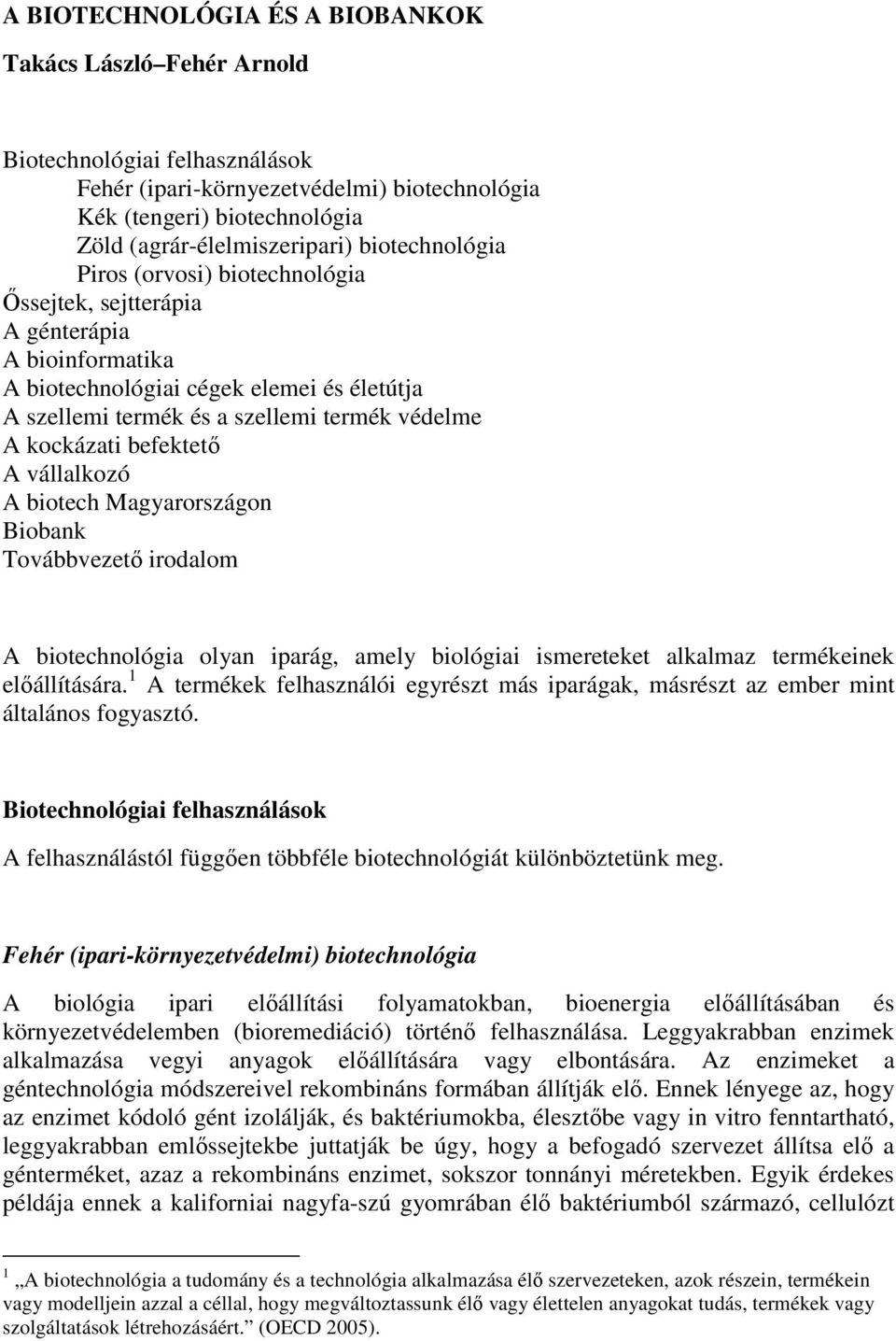 befektető A vállalkozó A biotech Magyarországon Biobank Továbbvezető irodalom A biotechnológia olyan iparág, amely biológiai ismereteket alkalmaz termékeinek előállítására.