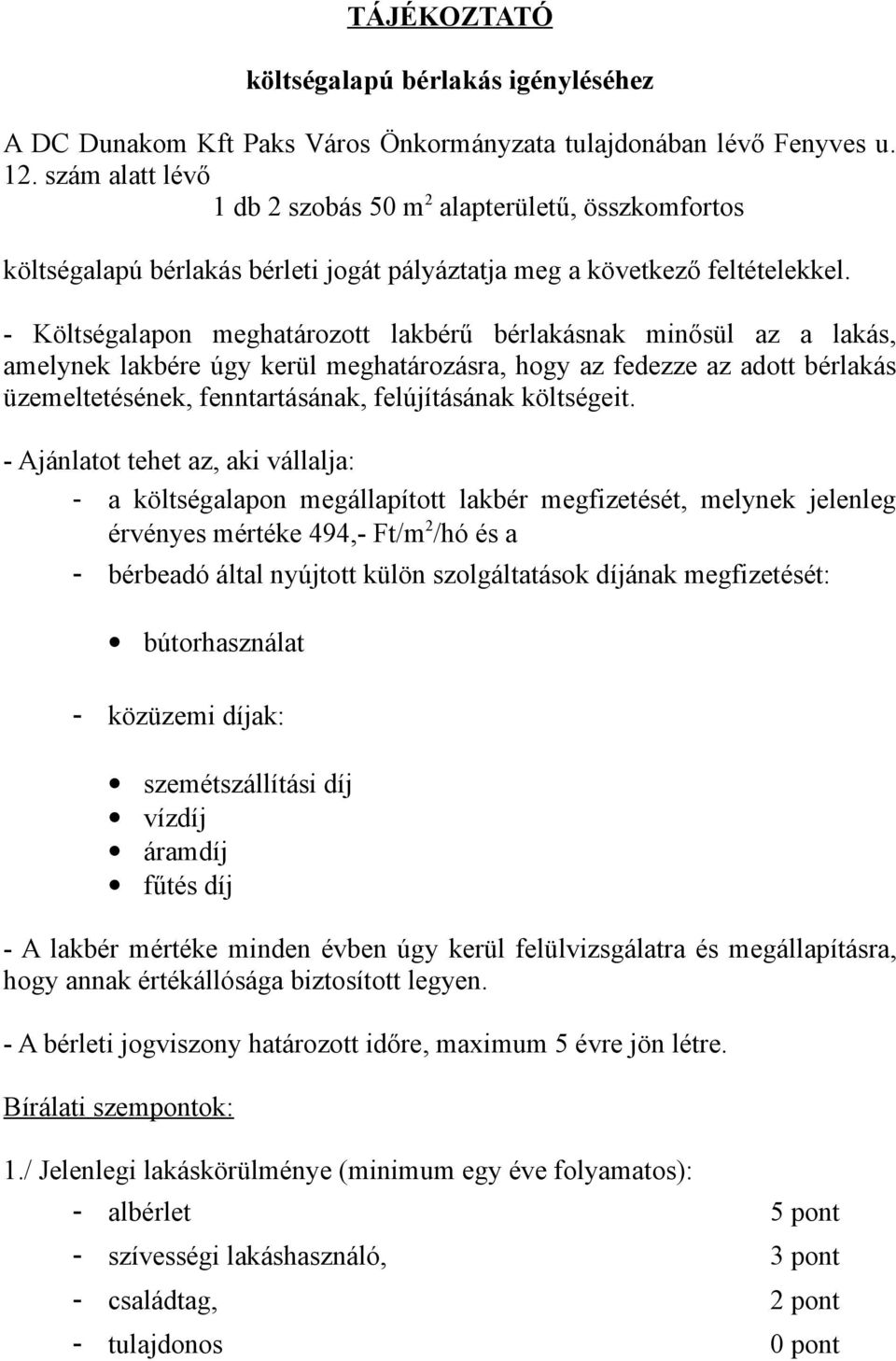 - Költségalapon meghatározott lakbérű bérlakásnak minősül az a lakás, amelynek lakbére úgy kerül meghatározásra, hogy az fedezze az adott bérlakás üzemeltetésének, fenntartásának, felújításának