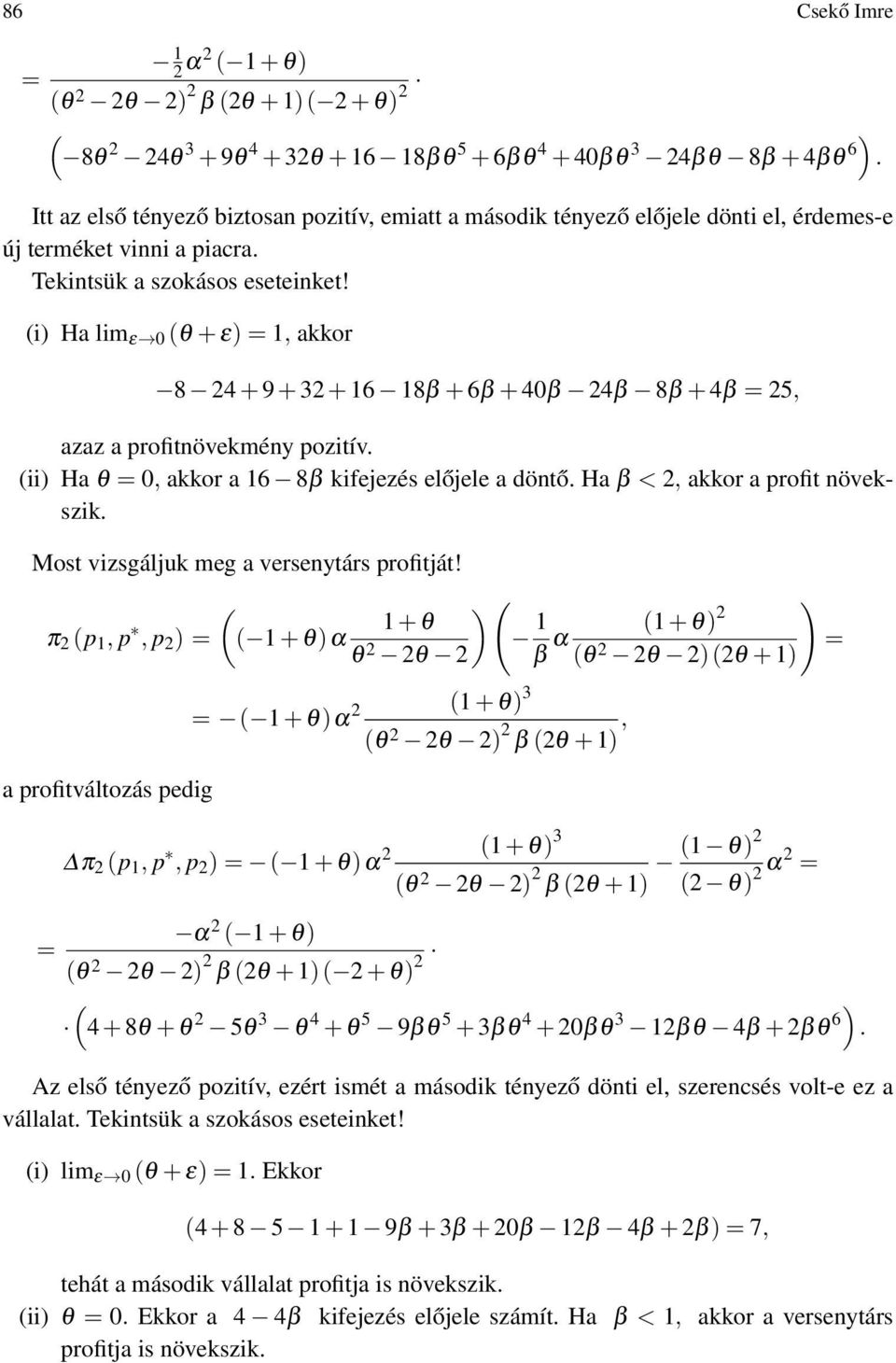 i) Ha lim ε 0 + ε) = 1, akkor 8 4 + 9 + 3 + 16 18β + 6β + 40β 4β 8β + 4β = 5, azaz a profitnövekmény pozitív. ii) Ha = 0, akkor a 16 8β kifejezés előjele a döntő. Ha β <, akkor a profit növekszik.