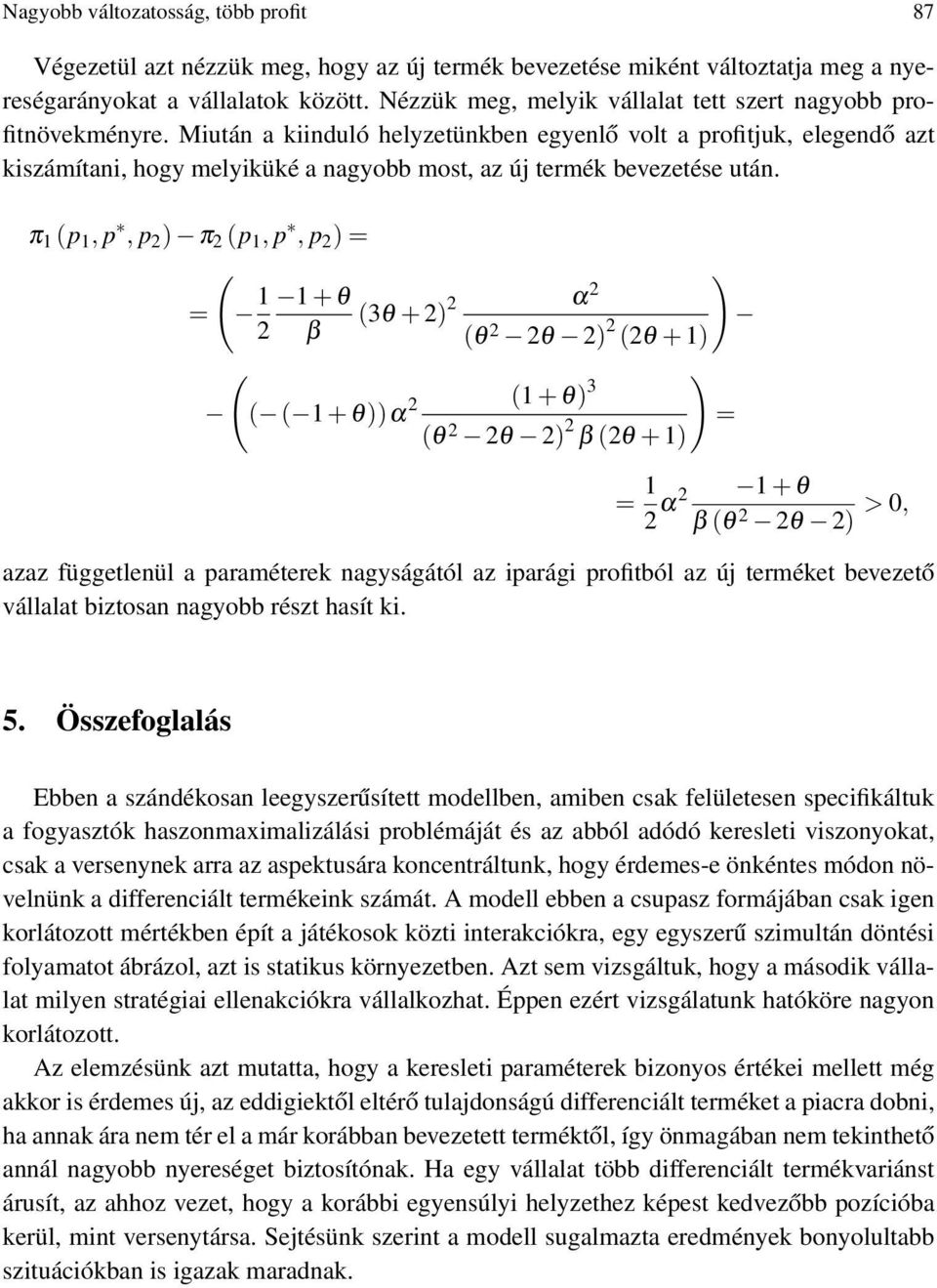 Miután a kiinduló helyzetünkben egyenlő volt a profitjuk, elegendő azt kiszámítani, hogy melyiküké a nagyobb most, az új termék bevezetése után.