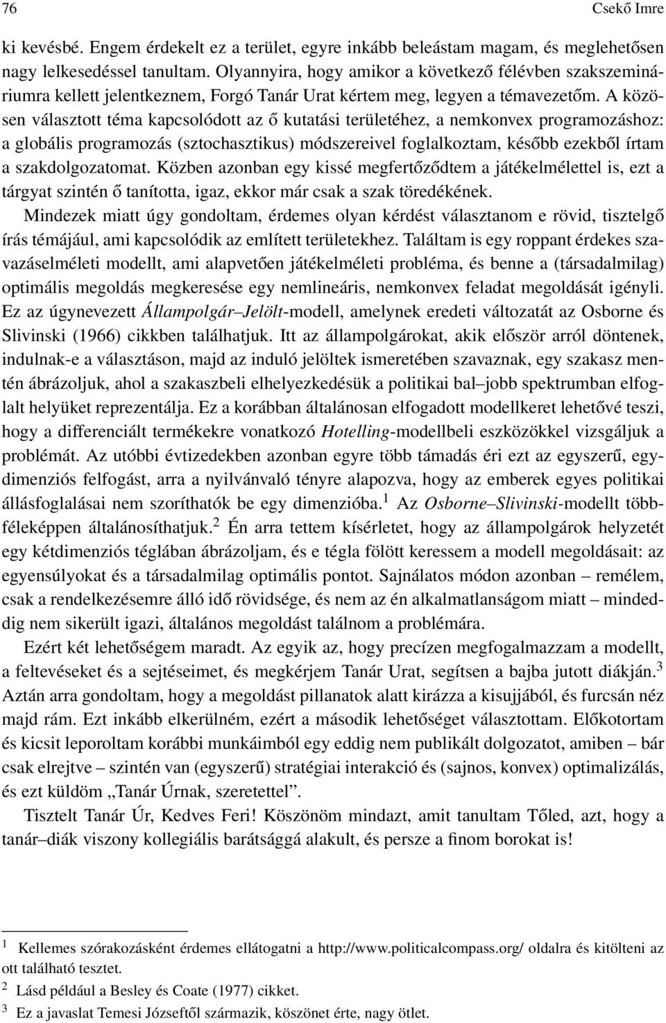 A közösen választott téma kapcsolódott az ő kutatási területéhez, a nemkonvex programozáshoz: a globális programozás sztochasztikus) módszereivel foglalkoztam, később ezekből írtam a szakdolgozatomat.