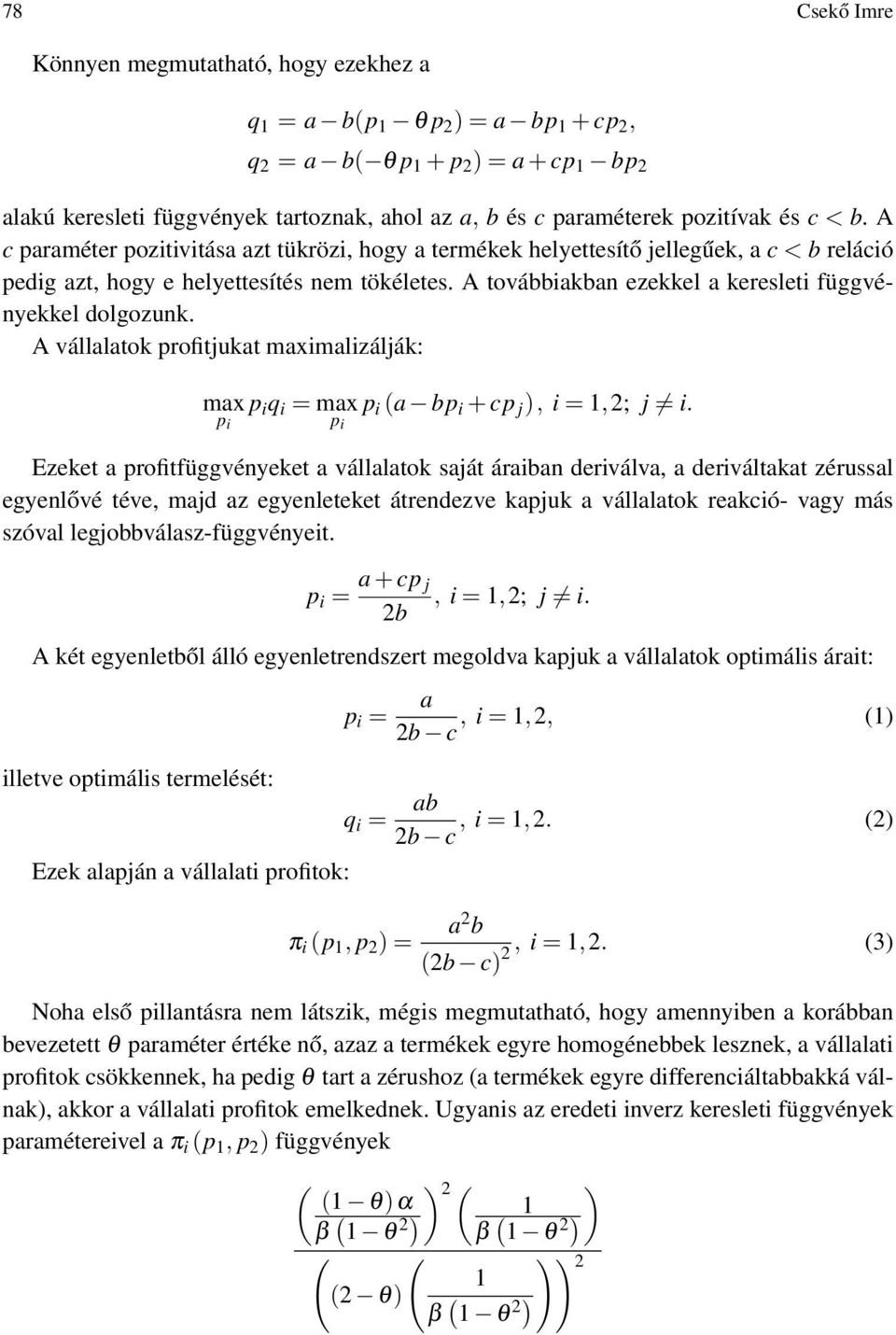 A továbbiakban ezekkel a keresleti függvényekkel dolgozunk. A vállalatok profitjukat maximalizálják: max p i q i = max p i a bp i + cp j ), i = 1,; j i.