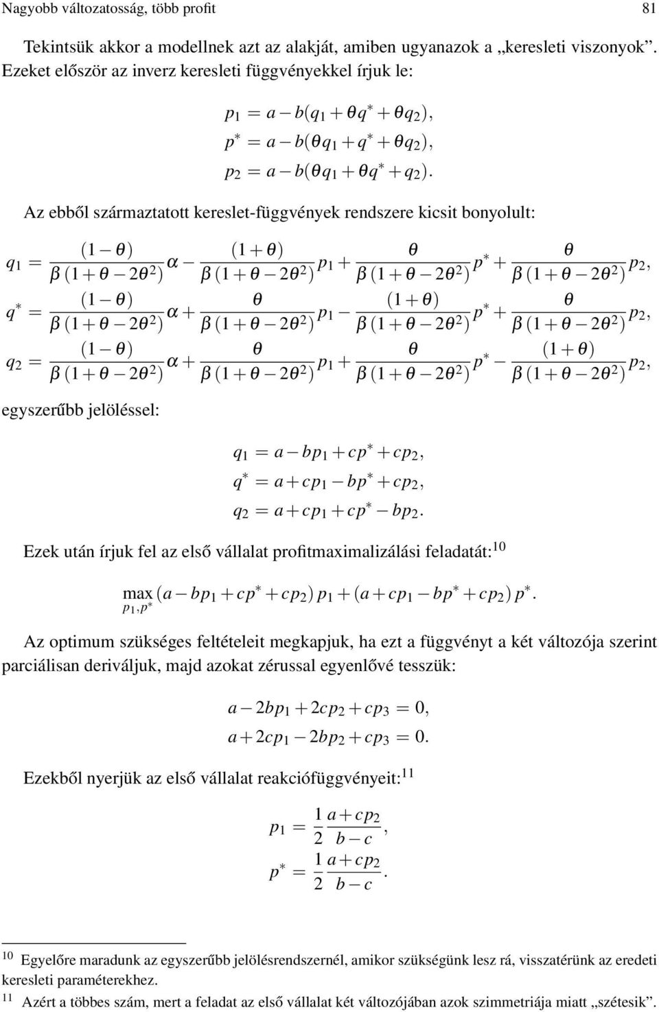 Az ebből származtatott kereslet-függvények rendszere kicsit bonyolult: q 1 = q = q = 1 ) β 1 + ) α 1 + ) β 1 + ) p 1 + 1 ) β 1 + ) α + 1 ) β 1 + ) α + egyszerűbb jelöléssel: β 1 + ) p 1 β 1 + ) p 1 +