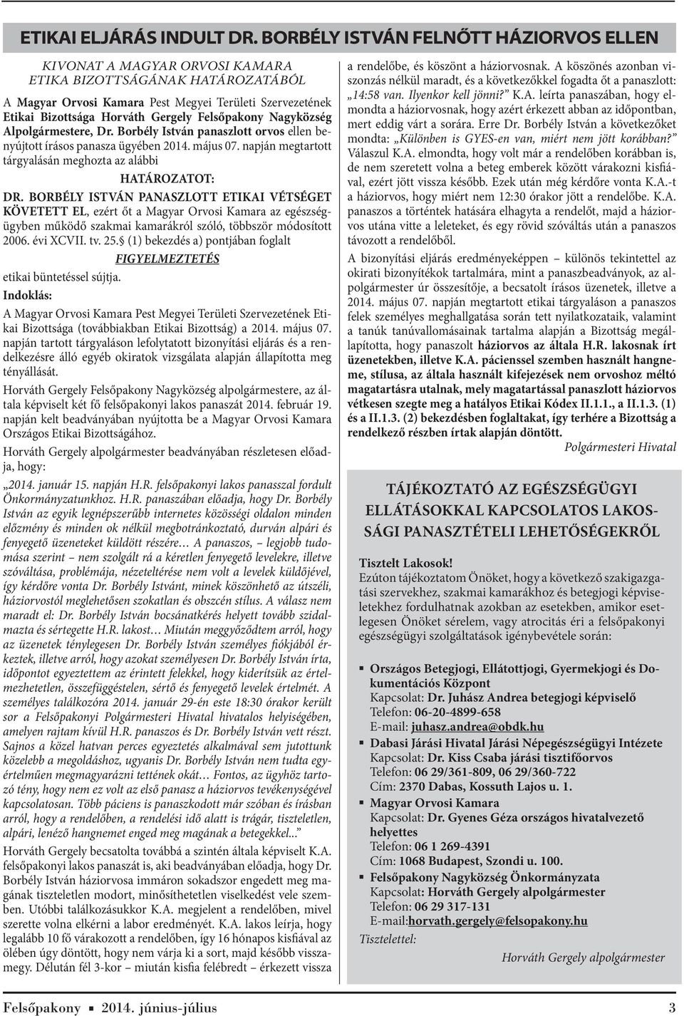 Felsőpakony Nagyközség Alpolgármestere, Dr. Borbély István panaszlott orvos ellen benyújtott írásos panasza ügyében 2014. május 07. napján megtartott tárgyalásán meghozta az alábbi HATÁROZATOT: DR.