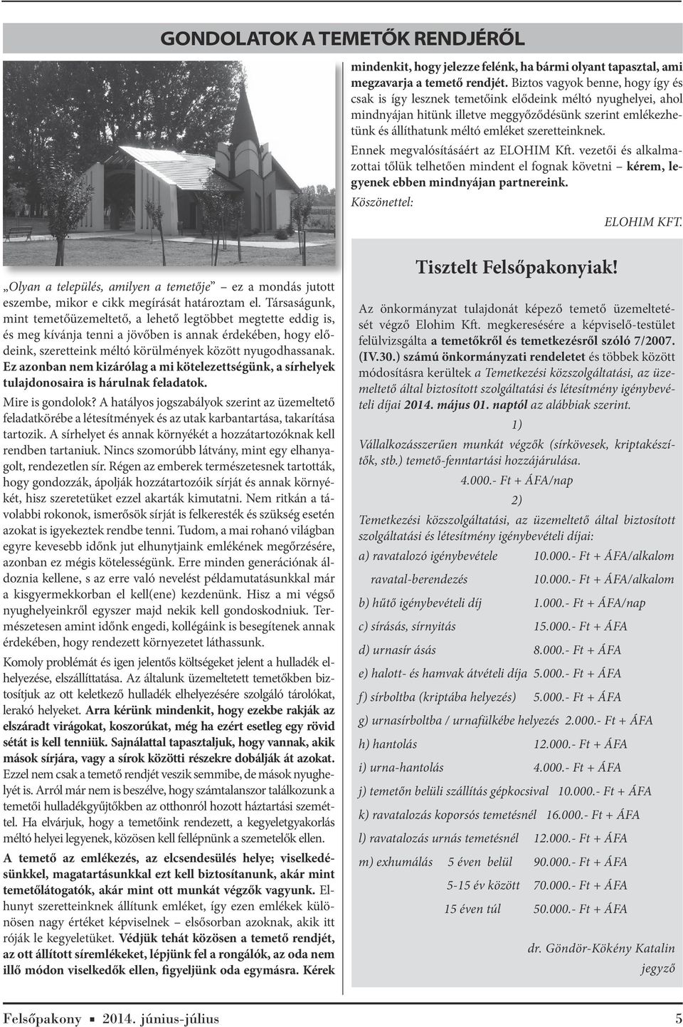 szeretteinknek. Ennek megvalósításáért az ELOHIM Kft. vezetői és alkalmazottai tőlük telhetően mindent el fognak követni kérem, legyenek ebben mindnyájan partnereink. Köszönettel: ELOHIM KFT.