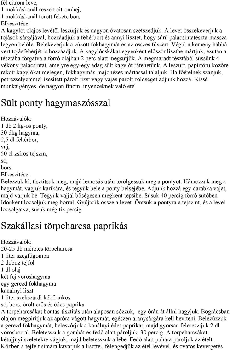 Végül a kemény habbá vert tojásfehérjét is hozzáadjuk. A kagylócskákat egyenként először lisztbe mártjuk, ezután a tésztába forgatva a forró olajban 2 perc alatt megsütjük.