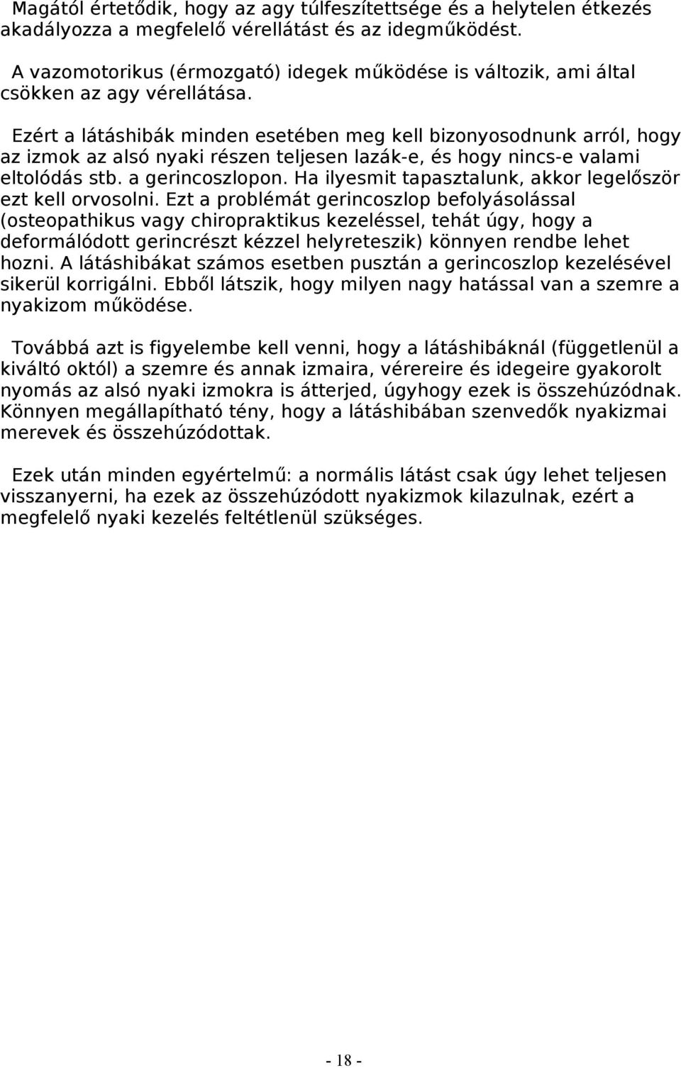 Ezért a látáshibák minden esetében meg kell bizonyosodnunk arról, hogy az izmok az alsó nyaki részen teljesen lazák-e, és hogy nincs-e valami eltolódás stb. a gerincoszlopon.