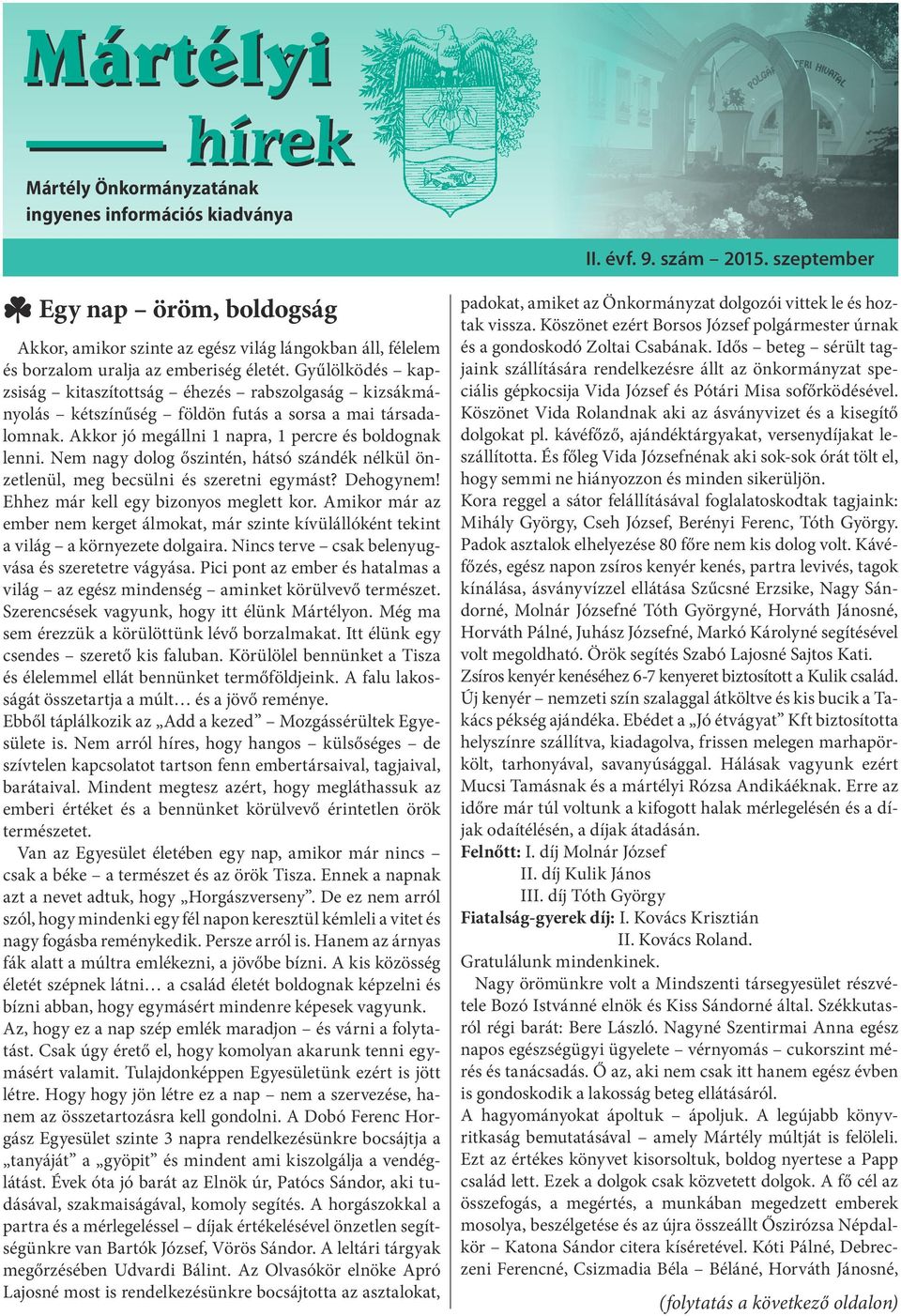 Gyűlölködés kapzsiság kitaszítottság éhezés rabszolgaság kizsákmányolás kétszínűség földön futás a sorsa a mai társadalomnak. Akkor jó megállni 1 napra, 1 percre és boldognak lenni.