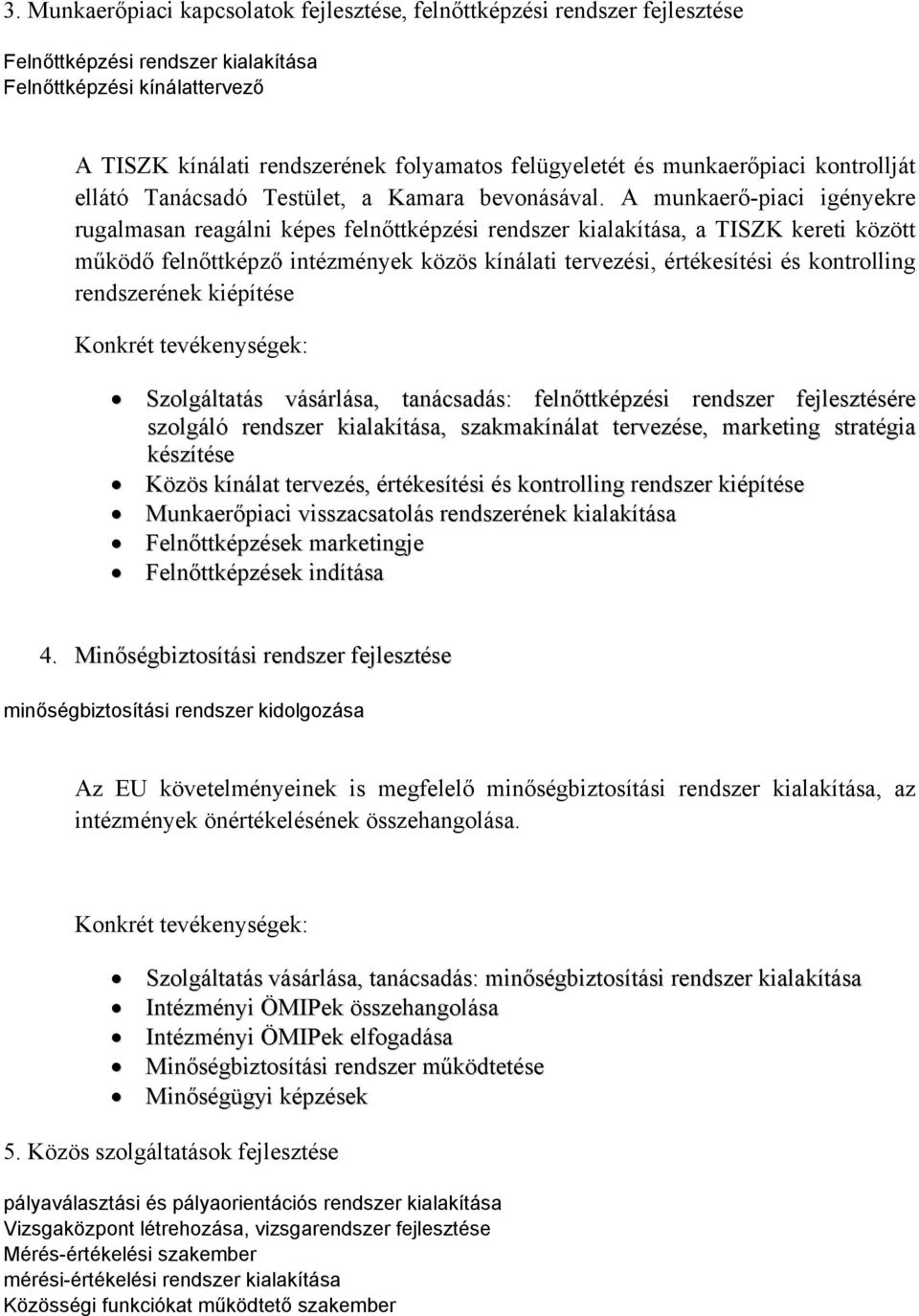 A munkaerő-piaci igényekre rugalmasan reagálni képes felnőttképzési rendszer kialakítása, a TISZK kereti között működő felnőttképző intézmények közös kínálati tervezési, értékesítési és kontrolling