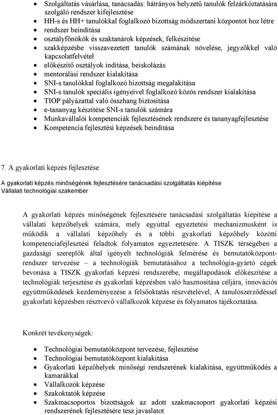 mentorálási rendszer kialakítása SNI-s tanulókkal foglalkozó bizottság megalakítása SNI-s tanulók speciális igényeivel foglalkozó közös rendszer kialakítása TIOP pályázattal való összhang biztosítása