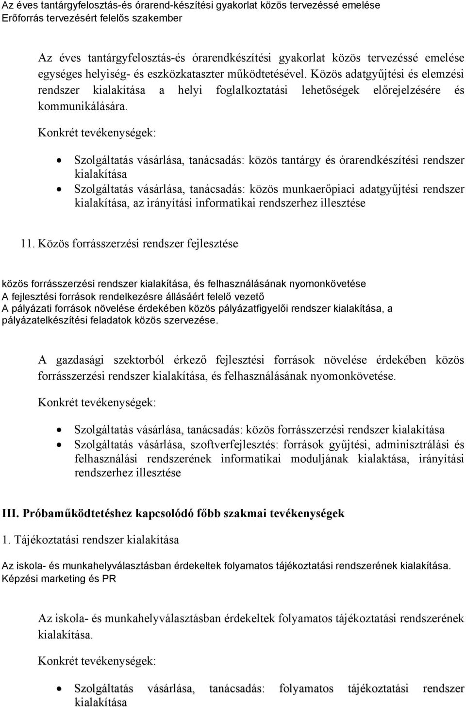 Szolgáltatás vásárlása, tanácsadás: közös tantárgy és órarendkészítési rendszer kialakítása Szolgáltatás vásárlása, tanácsadás: közös munkaerőpiaci adatgyűjtési rendszer kialakítása, az irányítási