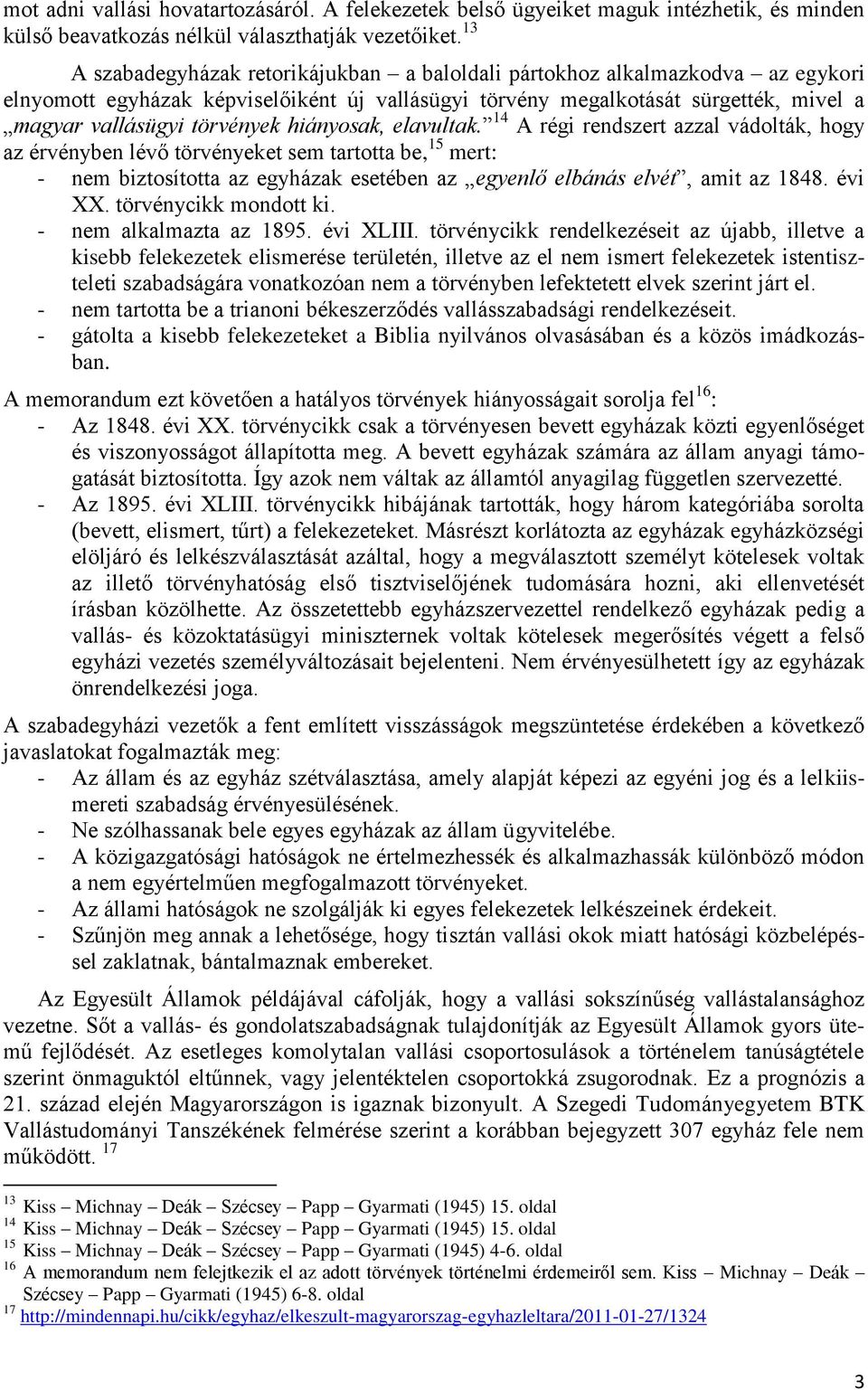 hiányosak, elavultak. 14 A régi rendszert azzal vádolták, hogy az érvényben lévő törvényeket sem tartotta be, 15 mert: - nem biztosította az egyházak esetében az egyenlő elbánás elvét, amit az 1848.