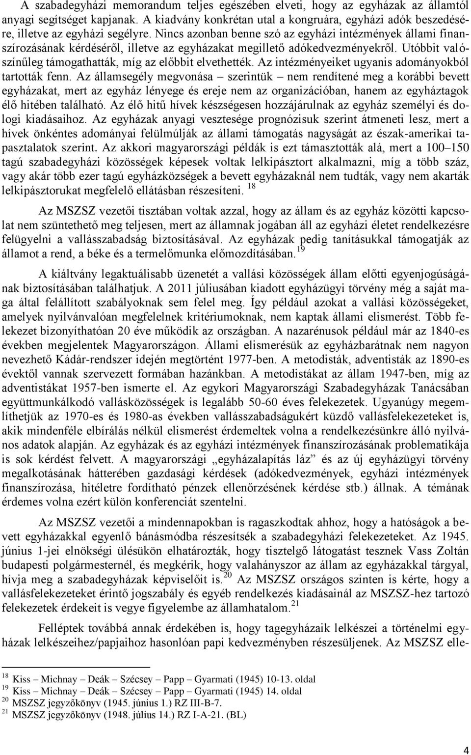 Nincs azonban benne szó az egyházi intézmények állami finanszírozásának kérdéséről, illetve az egyházakat megillető adókedvezményekről. Utóbbit valószínűleg támogathatták, míg az előbbit elvethették.