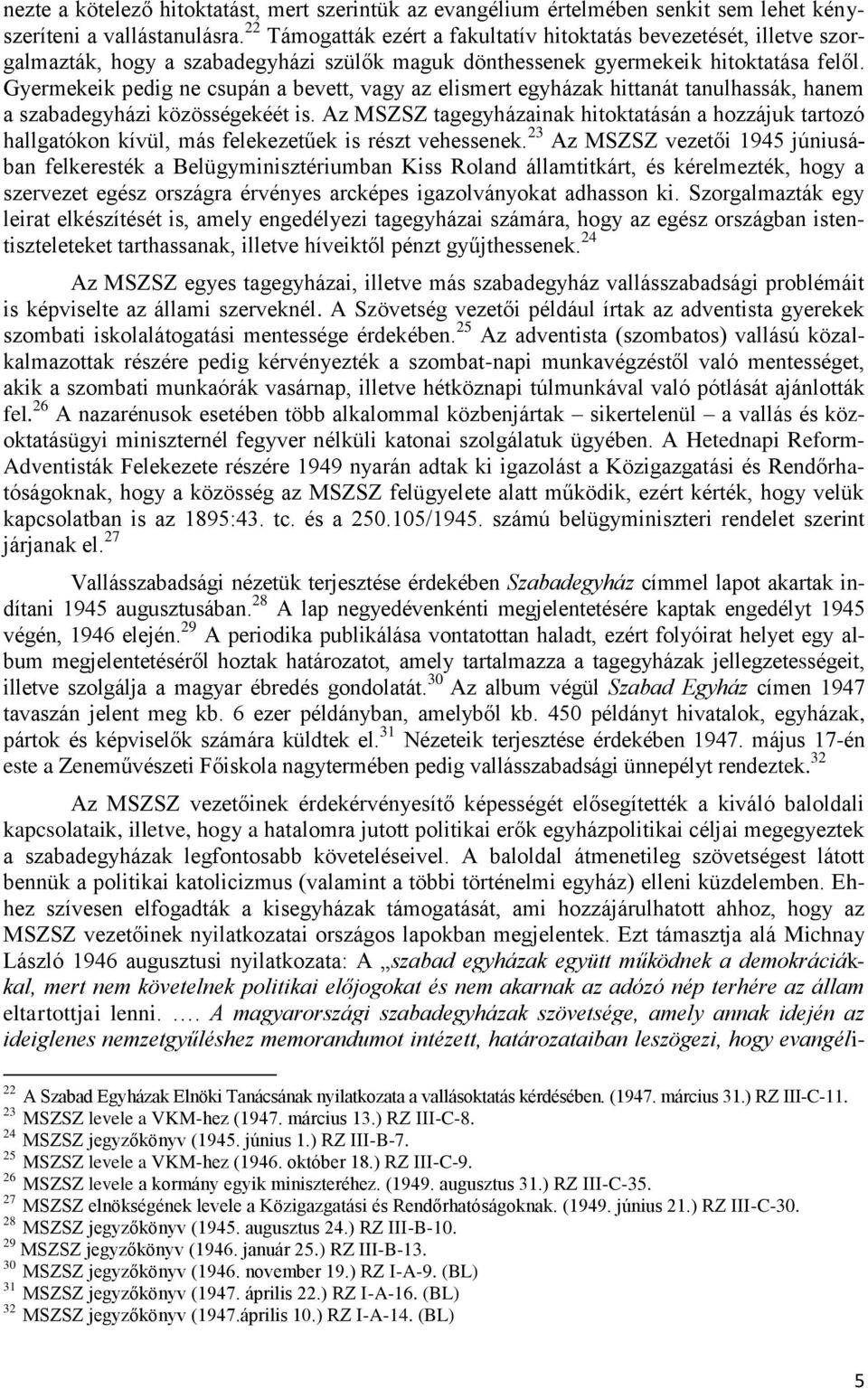 Gyermekeik pedig ne csupán a bevett, vagy az elismert egyházak hittanát tanulhassák, hanem a szabadegyházi közösségekéét is.