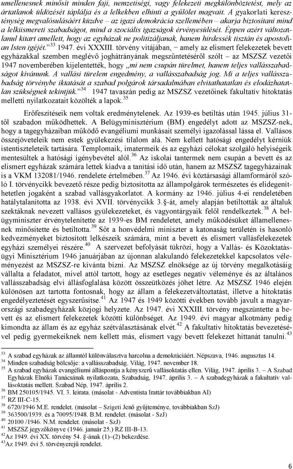 Éppen azért változatlanul kitart amellett, hogy az egyházak ne politizáljanak, hanem hirdessék tisztán és apostolian Isten igéjét. 33 1947. évi XXXIII.