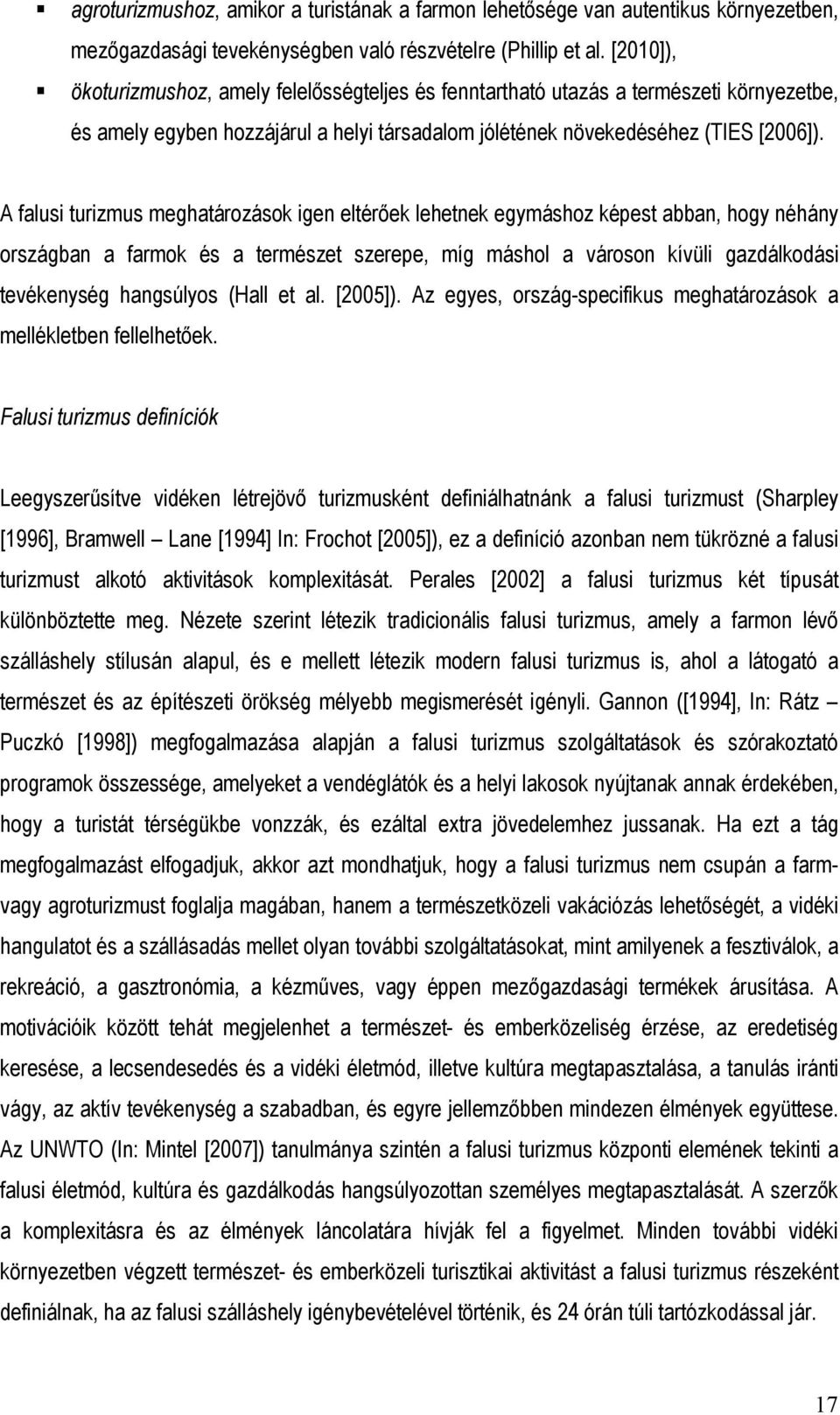 A falusi turizmus meghatározások igen eltérőek lehetnek egymáshoz képest abban, hogy néhány országban a farmok és a természet szerepe, míg máshol a városon kívüli gazdálkodási tevékenység hangsúlyos