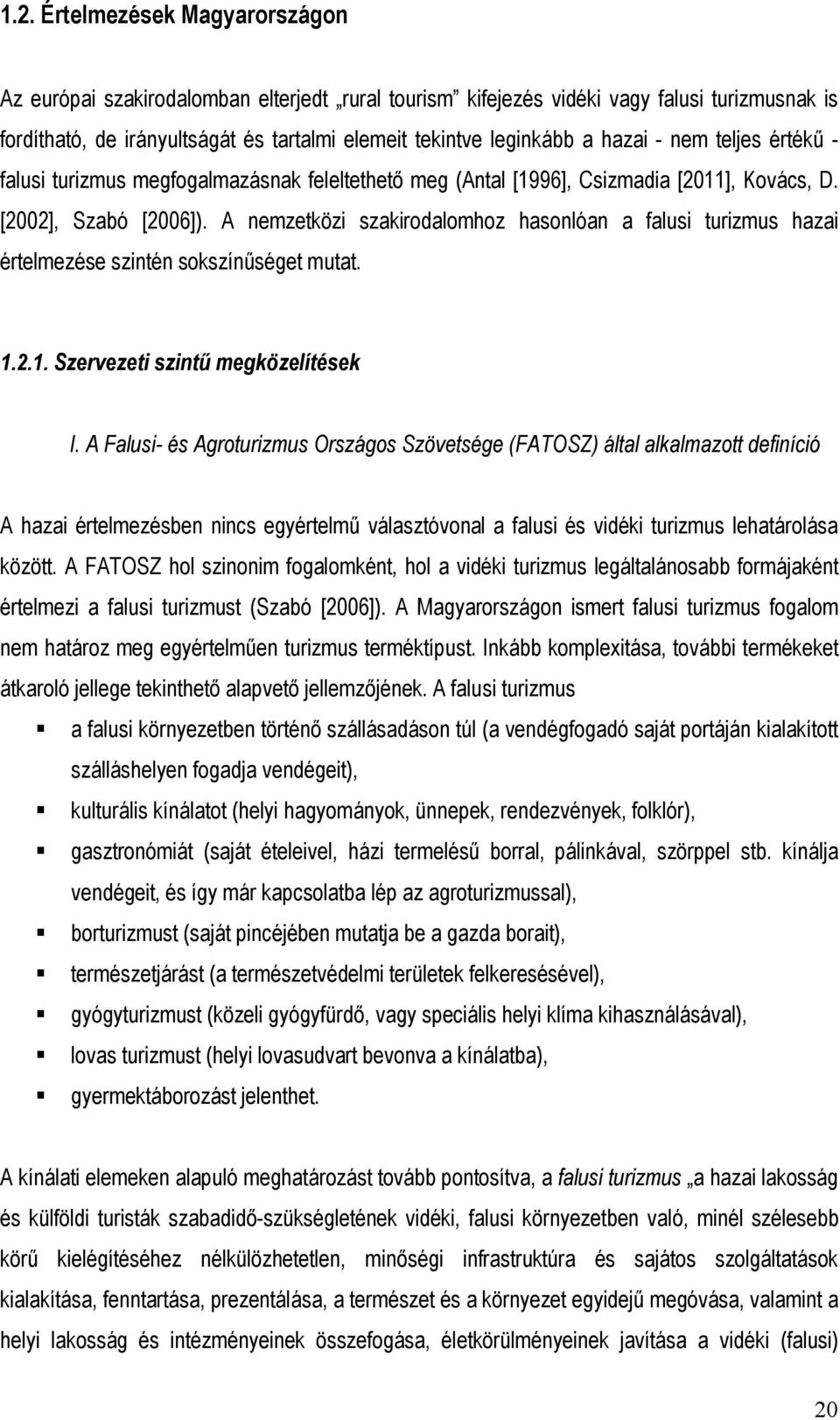 A nemzetközi szakirodalomhoz hasonlóan a falusi turizmus hazai értelmezése szintén sokszínűséget mutat. 1.2.1. Szervezeti szintű megközelítések I.