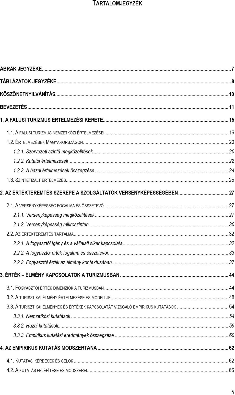 .. 25 2. AZ ÉRTÉKTEREMTÉS SZEREPE A SZOLGÁLTATÓK VERSENYKÉPESSÉGÉBEN... 27 2.1. A VERSENYKÉPESSÉG FOGALMA ÉS ÖSSZETEVŐI... 27 2.1.1. Versenyképesség megközelítések... 27 2.1.2. Versenyképesség mikroszinten.