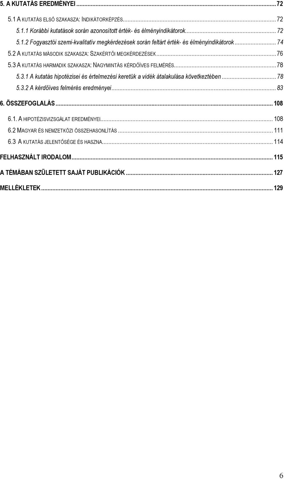 .. 78 5.3.2 A kérdőíves felmérés eredményei... 83 6. ÖSSZEFOGLALÁS... 108 6.1. A HIPOTÉZISVIZSGÁLAT EREDMÉNYEI... 108 6.2 MAGYAR ÉS NEMZETKÖZI ÖSSZEHASONLÍTÁS... 111 6.