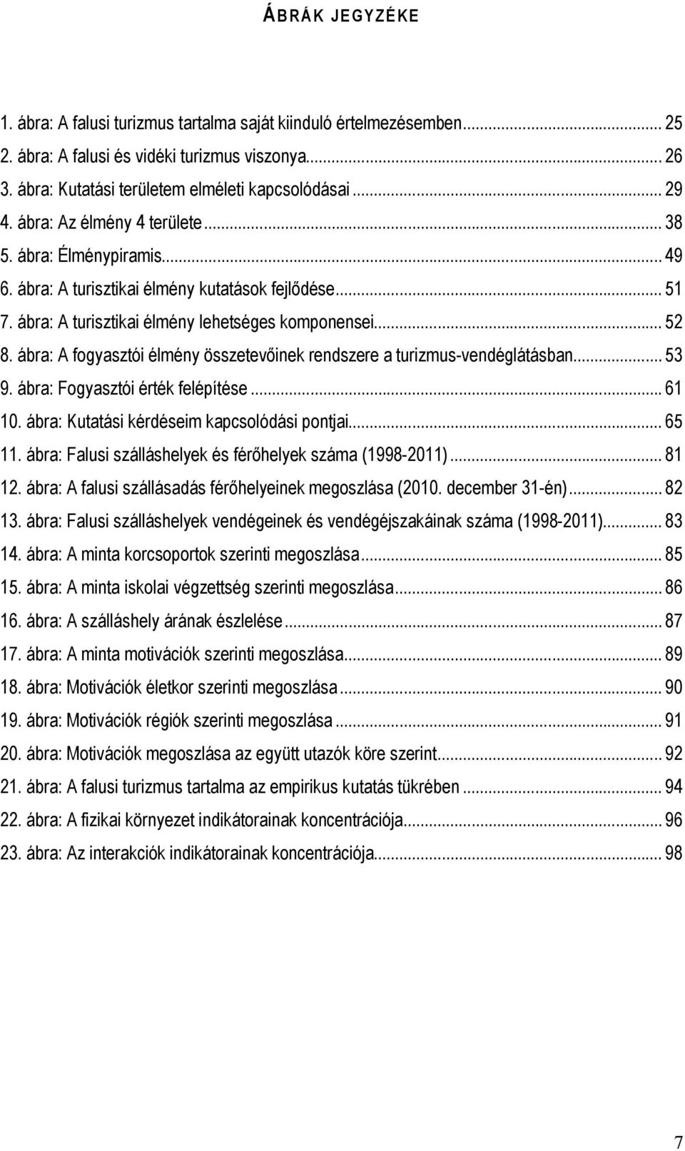 ábra: A turisztikai élmény lehetséges komponensei... 52 8. ábra: A fogyasztói élmény összetevőinek rendszere a turizmus-vendéglátásban... 53 9. ábra: Fogyasztói érték felépítése... 61 10.