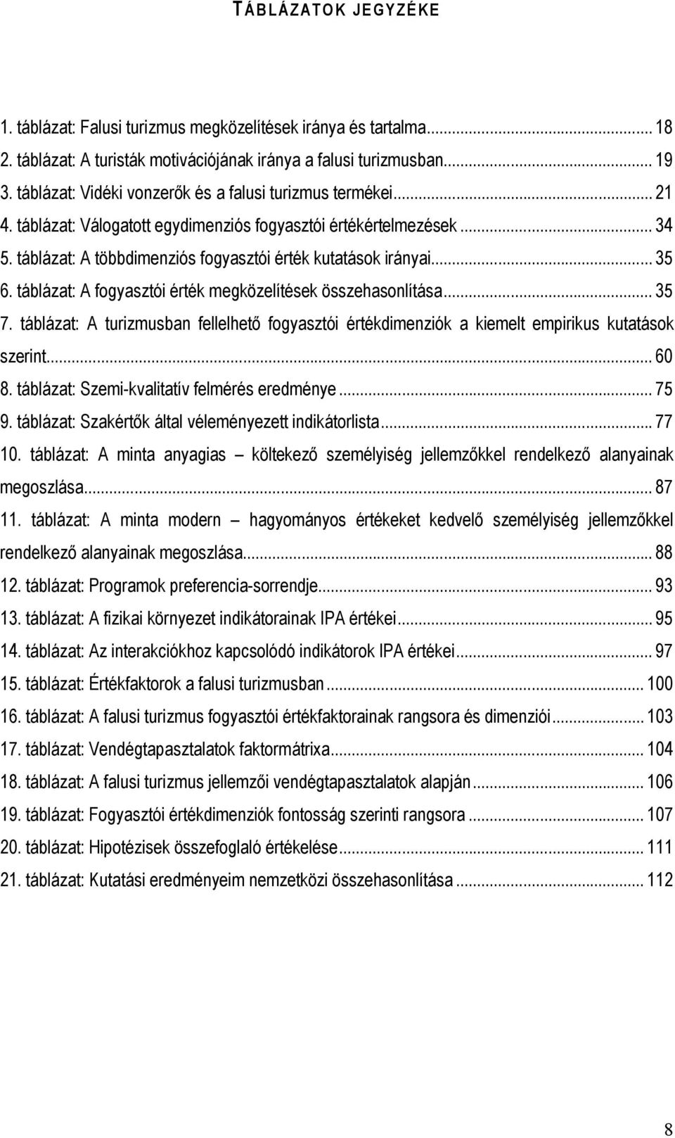 .. 35 6. táblázat: A fogyasztói érték megközelítések összehasonlítása... 35 7. táblázat: A turizmusban fellelhető fogyasztói értékdimenziók a kiemelt empirikus kutatások szerint... 60 8.