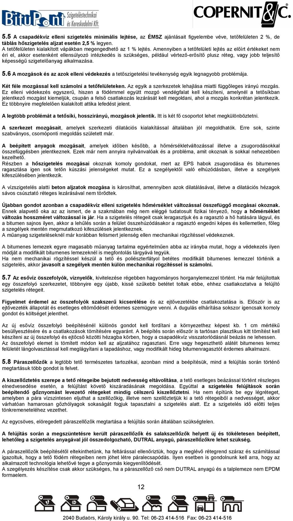 Amennyiben a tetőfelületi lejtés az előírt értékeket nem éri el, akkor esetenként ellensúlyozó intézkedés is szükséges, például vértező-erősítő plusz réteg, vagy jobb teljesítő képességű