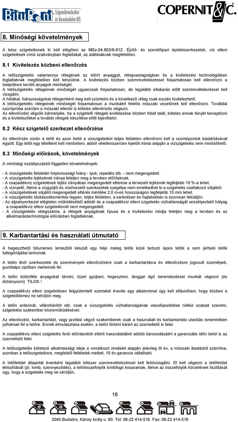 1 Kivitelezés közbeni ellenőrzés A tetőszigetelés valamennyi rétegének az előírt anyaggal, rétegvastagságban és a kivitelezési technológiában foglaltaknak megfelelően kell készülnie.