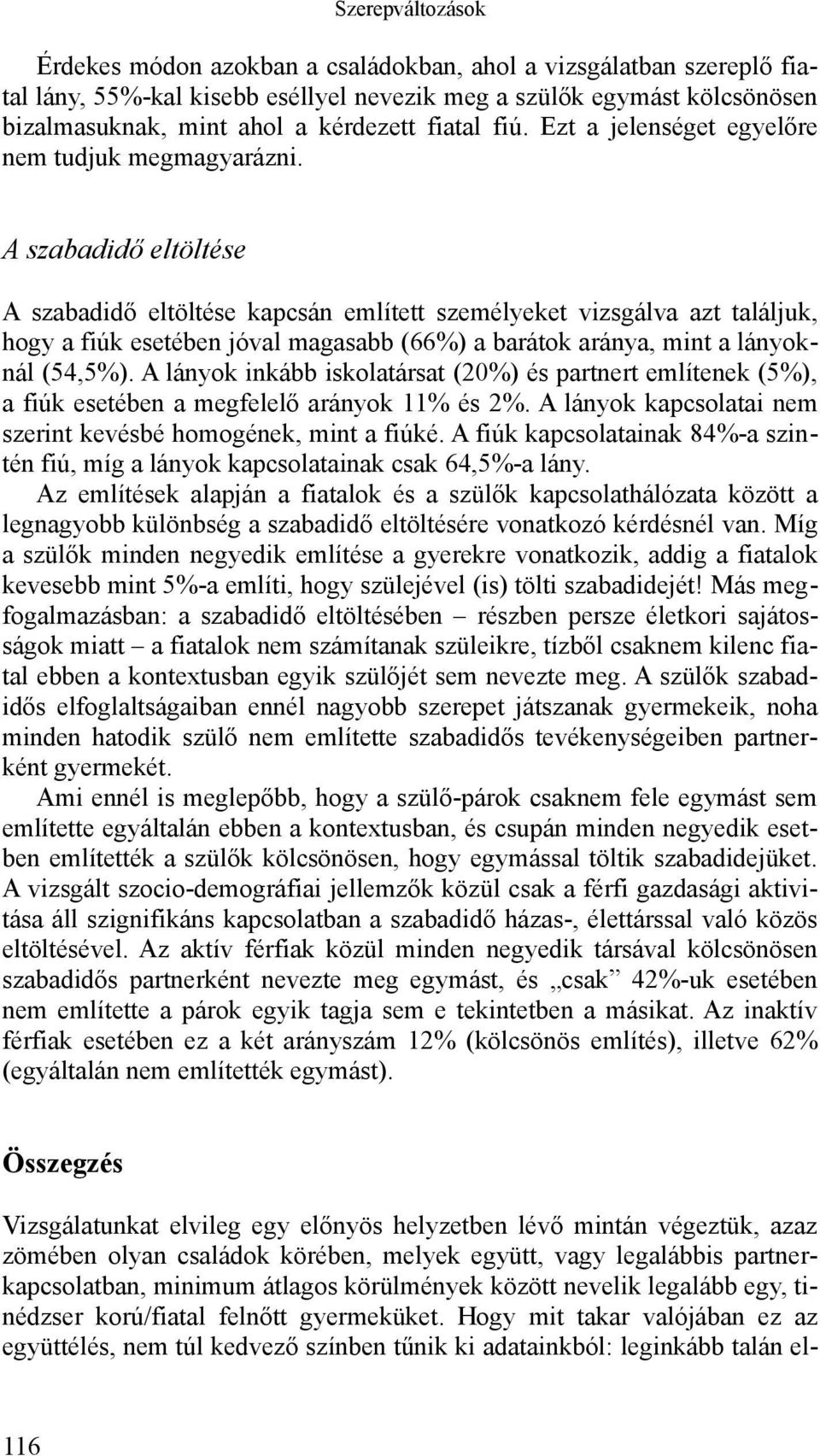 A szabadidő eltöltése A szabadidő eltöltése kapcsán említett személyeket vizsgálva azt találjuk, hogy a fiúk esetében jóval magasabb (66%) a barátok aránya, mint a lányoknál (54,5%).