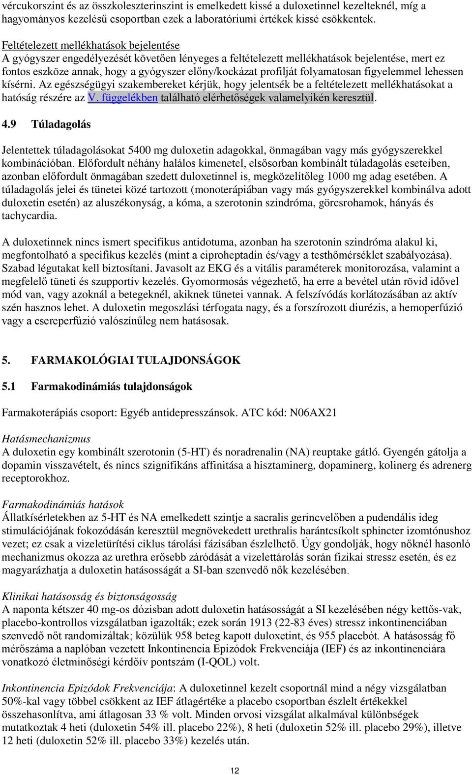 folyamatosan figyelemmel lehessen kísérni. Az egészségügyi szakembereket kérjük, hogy jelentsék be a feltételezett mellékhatásokat a hatóság részére az V.