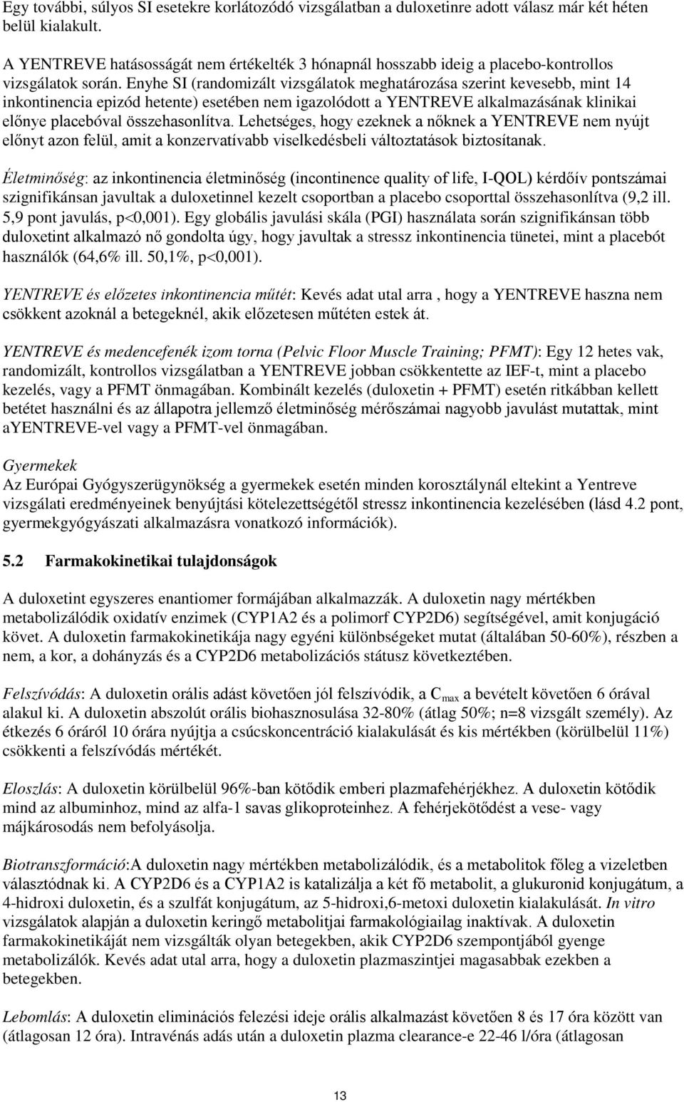 Enyhe SI (randomizált vizsgálatok meghatározása szerint kevesebb, mint 14 inkontinencia epizód hetente) esetében nem igazolódott a YENTREVE alkalmazásának klinikai előnye placebóval összehasonlítva.