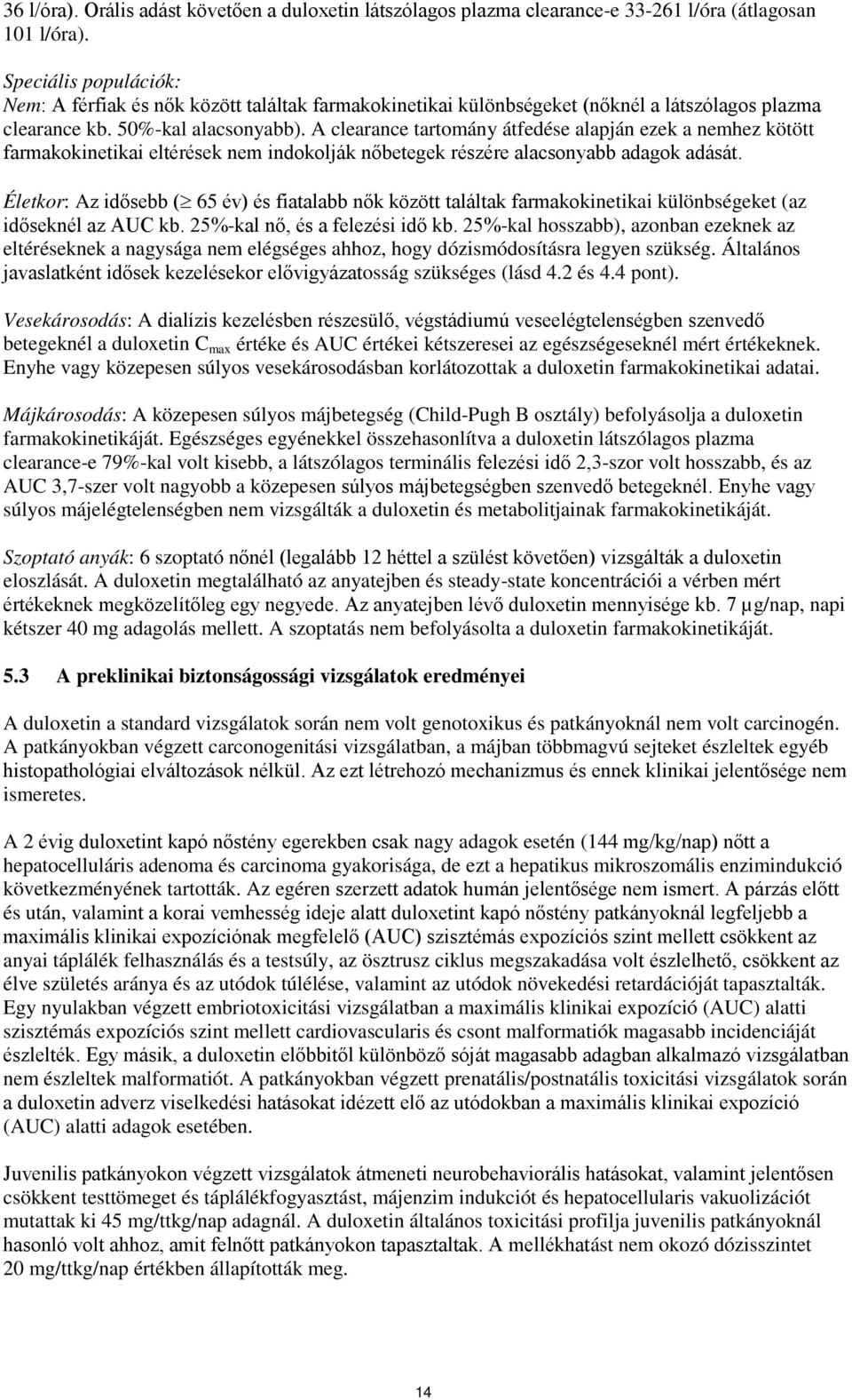 A clearance tartomány átfedése alapján ezek a nemhez kötött farmakokinetikai eltérések nem indokolják nőbetegek részére alacsonyabb adagok adását.