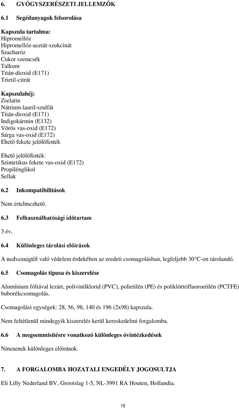 Titán-dioxid (E171) Indigokármin (E132) Vörös vas-oxid (E172) Sárga vas-oxid (E172) Ehető fekete jelölőfesték Ehető jelölőfesték: Szintetikus fekete vas-oxid (E172) Propilénglikol Sellak 6.