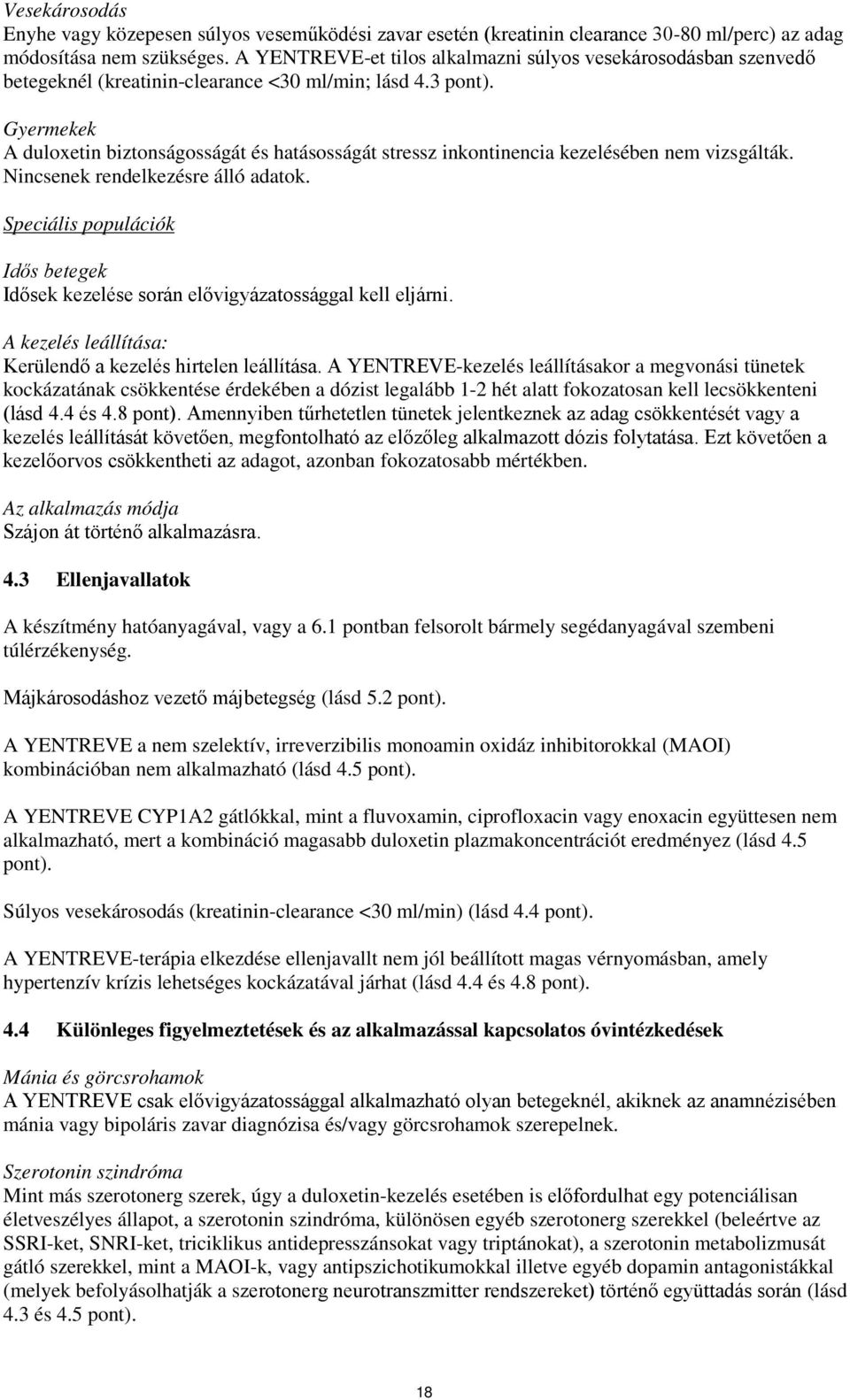 Gyermekek A duloxetin biztonságosságát és hatásosságát stressz inkontinencia kezelésében nem vizsgálták. Nincsenek rendelkezésre álló adatok.